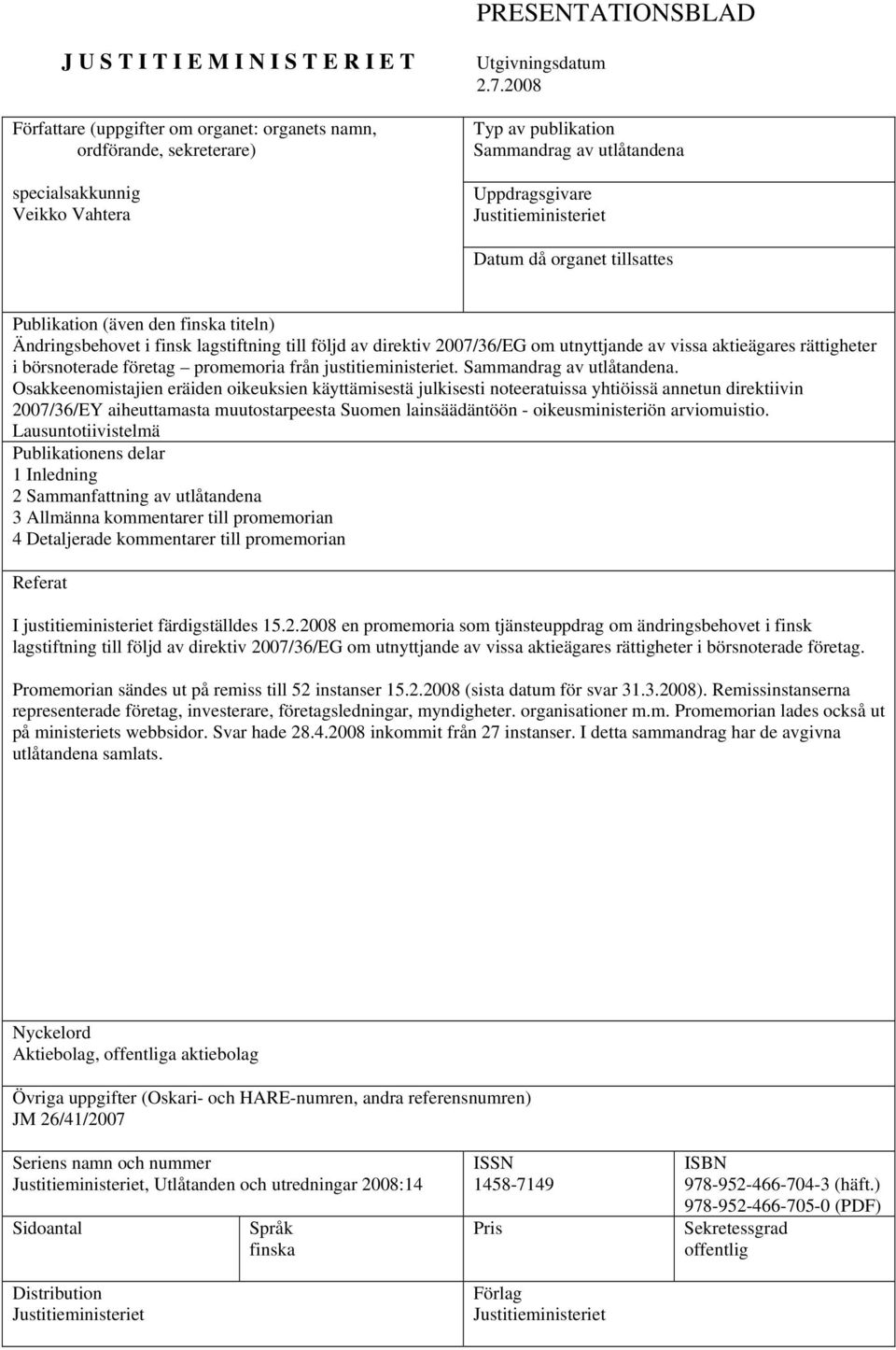 av direktiv 2007/36/EG om utnyttjande av vissa aktieägares rättigheter i börsnoterade företag promemoria från justitieministeriet. Sammandrag av utlåtandena.