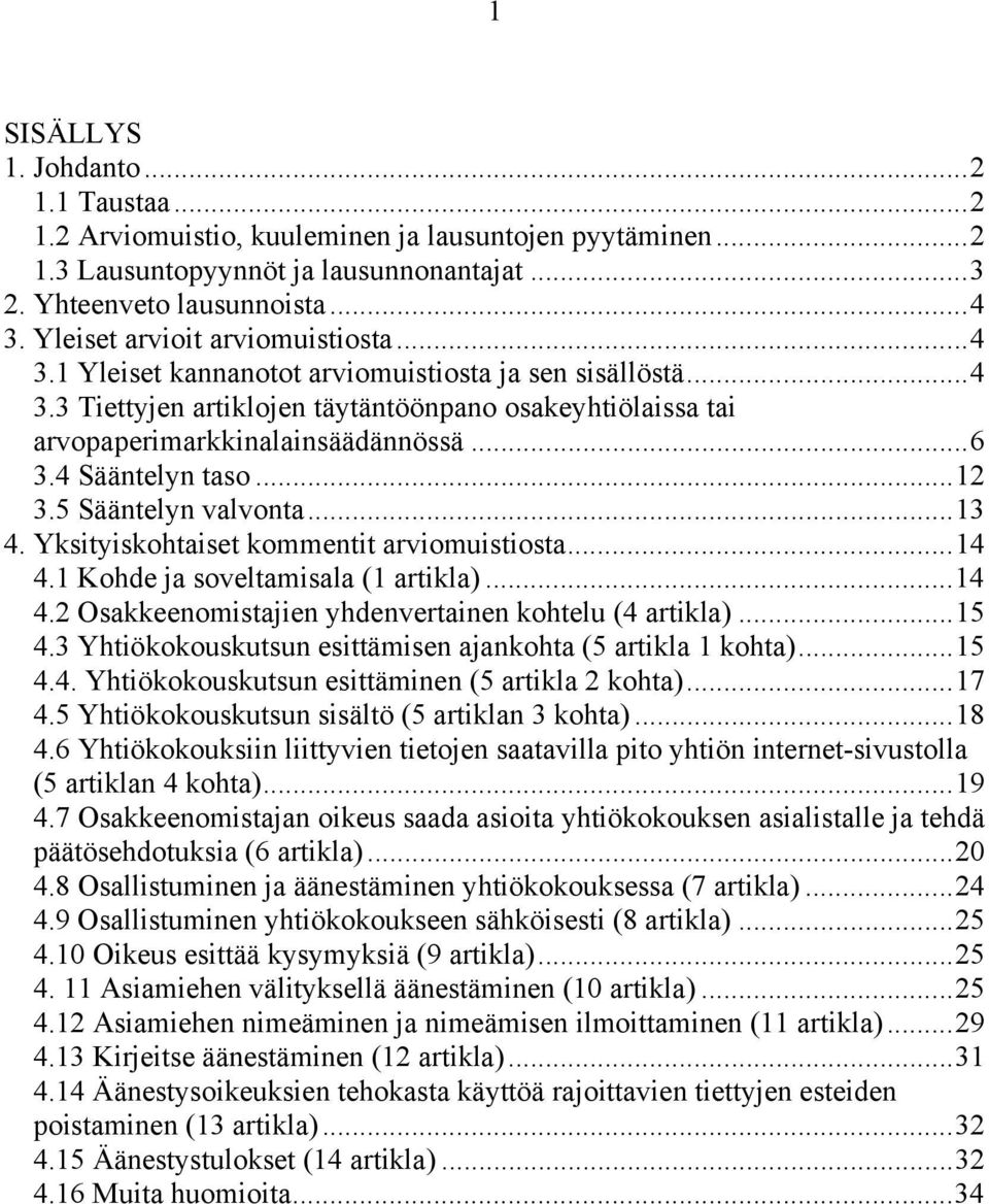 4 Sääntelyn taso...12 3.5 Sääntelyn valvonta...13 4. Yksityiskohtaiset kommentit arviomuistiosta...14 4.1 Kohde ja soveltamisala (1 artikla)...14 4.2 Osakkeenomistajien yhdenvertainen kohtelu (4 artikla).