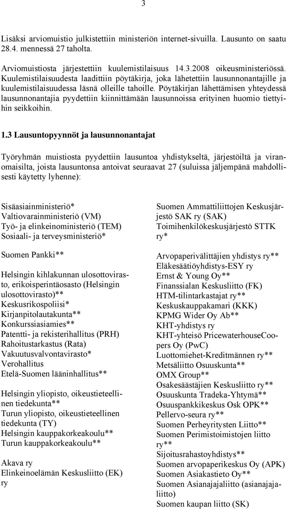 Pöytäkirjan lähettämisen yhteydessä lausunnonantajia pyydettiin kiinnittämään lausunnoissa erityinen huomio tiettyihin seikkoihin. 1.