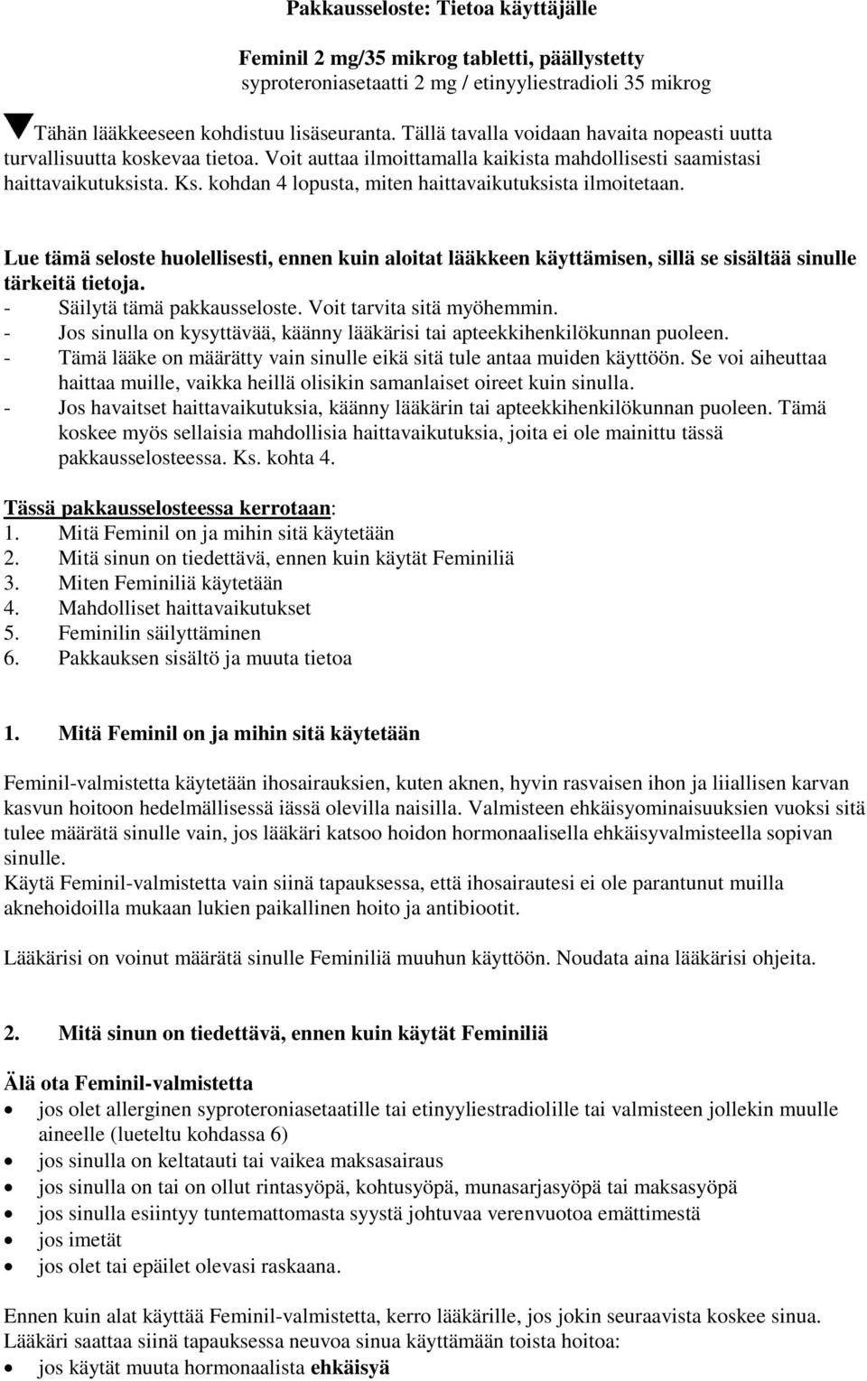 kohdan 4 lopusta, miten haittavaikutuksista ilmoitetaan. Lue tämä seloste huolellisesti, ennen kuin aloitat lääkkeen käyttämisen, sillä se sisältää sinulle tärkeitä tietoja.