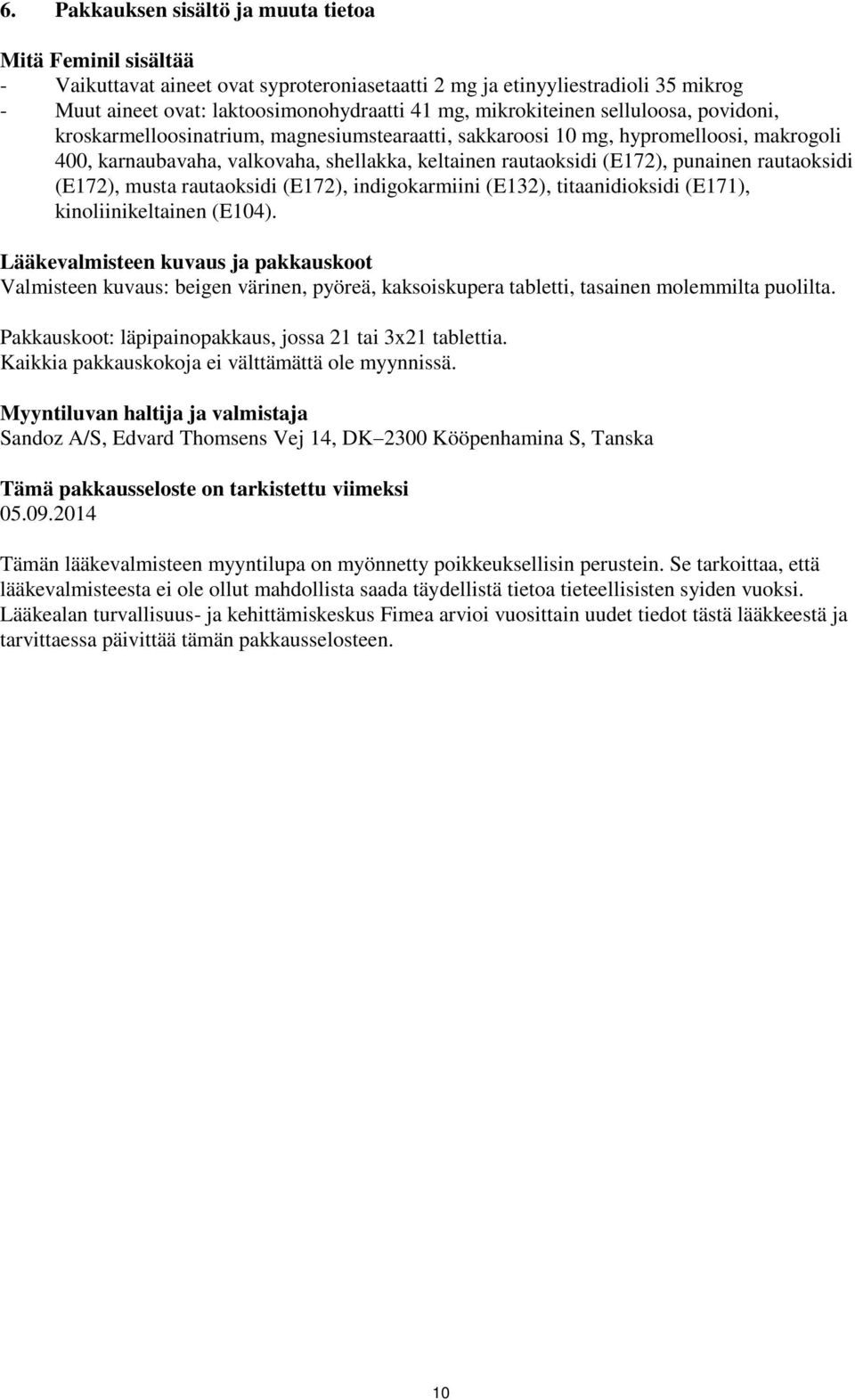 punainen rautaoksidi (E172), musta rautaoksidi (E172), indigokarmiini (E132), titaanidioksidi (E171), kinoliinikeltainen (E104).