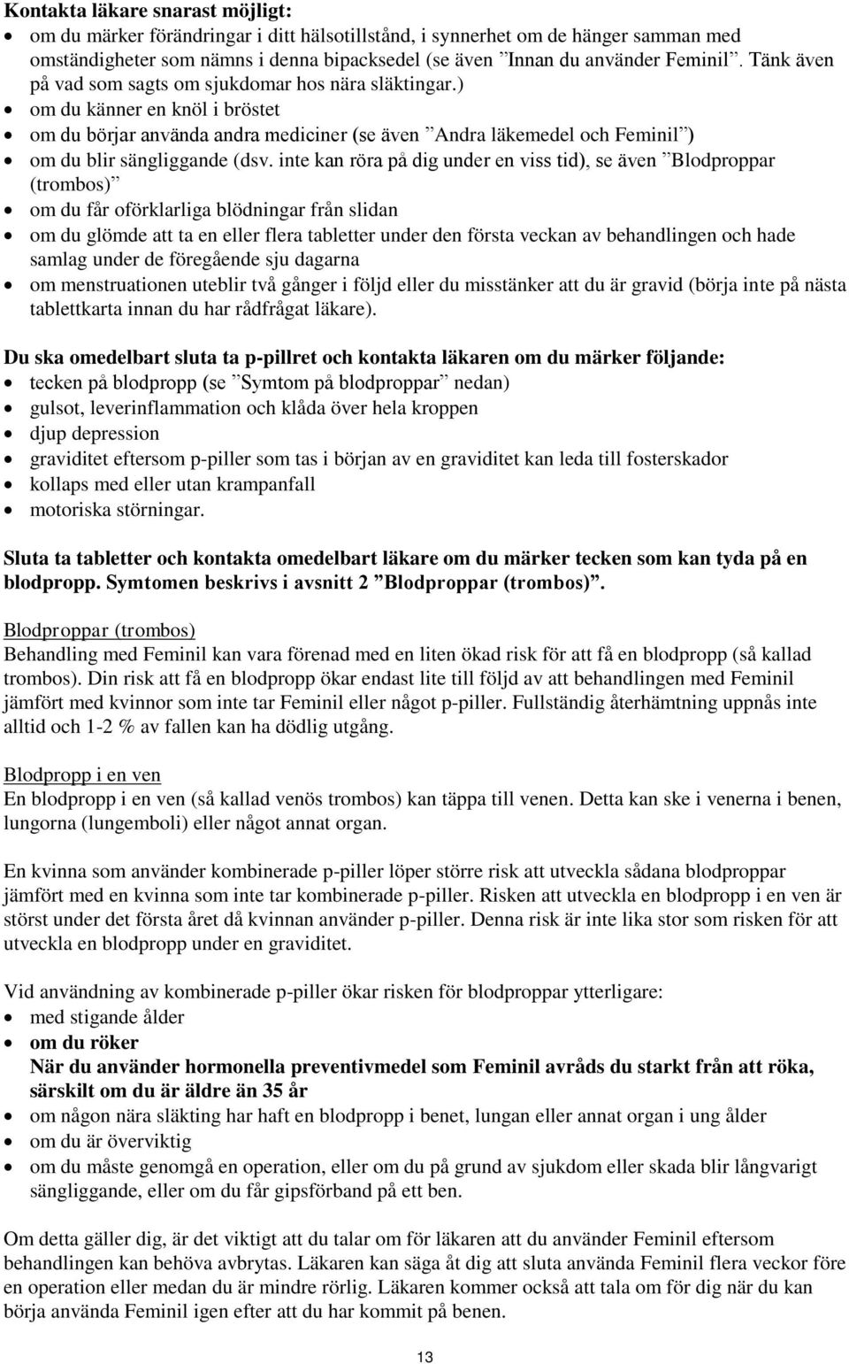 inte kan röra på dig under en viss tid), se även Blodproppar (trombos) om du får oförklarliga blödningar från slidan om du glömde att ta en eller flera tabletter under den första veckan av