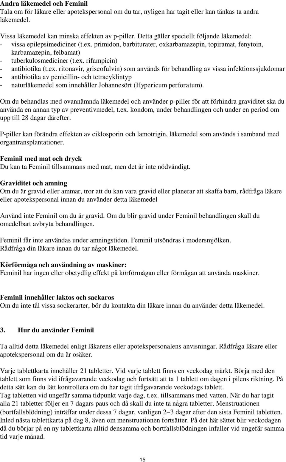 ex. ritonavir, griseofulvin) som används för behandling av vissa infektionssjukdomar - antibiotika av penicillin- och tetracyklintyp - naturläkemedel som innehåller Johannesört (Hypericum perforatum).