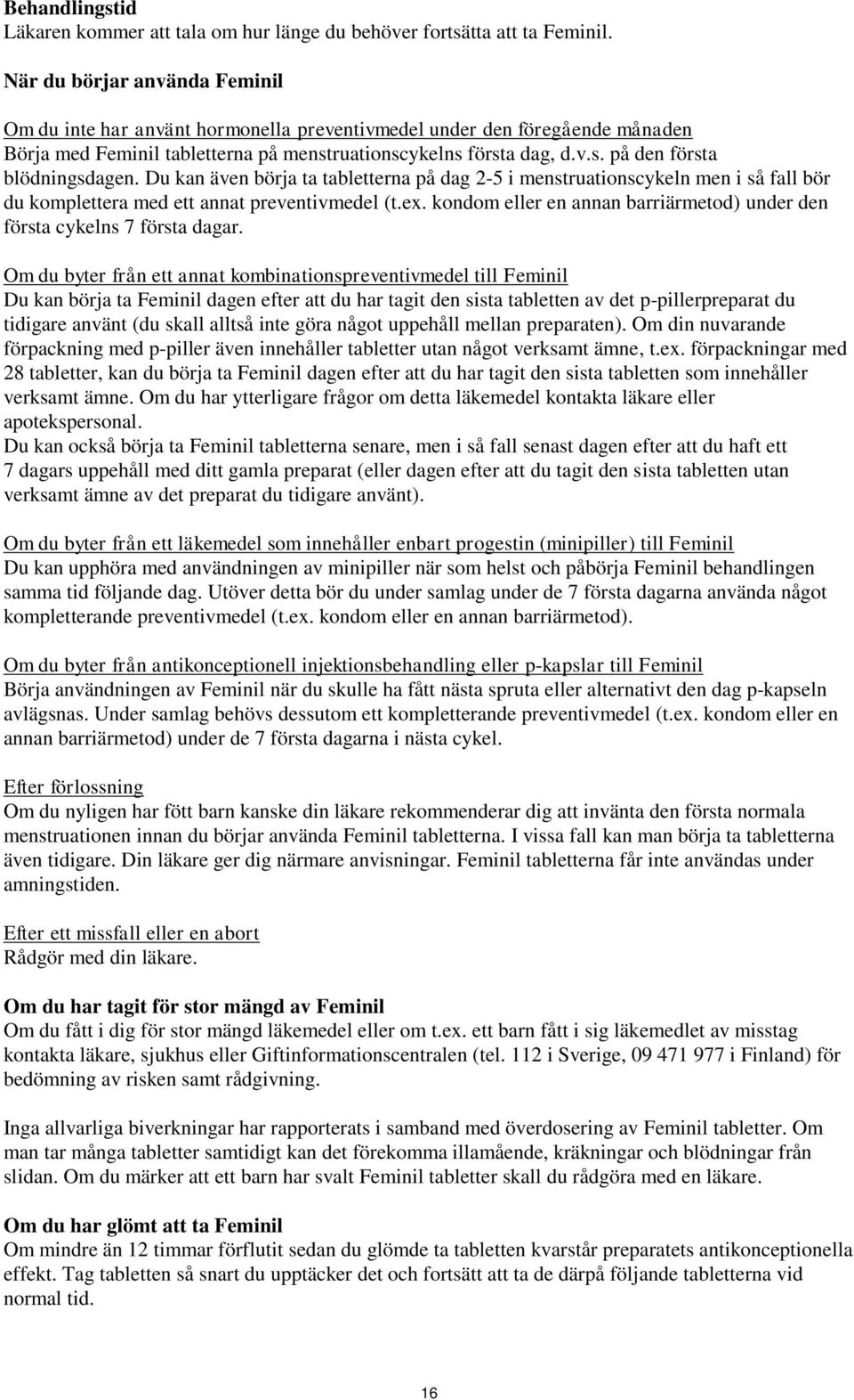 Du kan även börja ta tabletterna på dag 2-5 i menstruationscykeln men i så fall bör du komplettera med ett annat preventivmedel (t.ex.