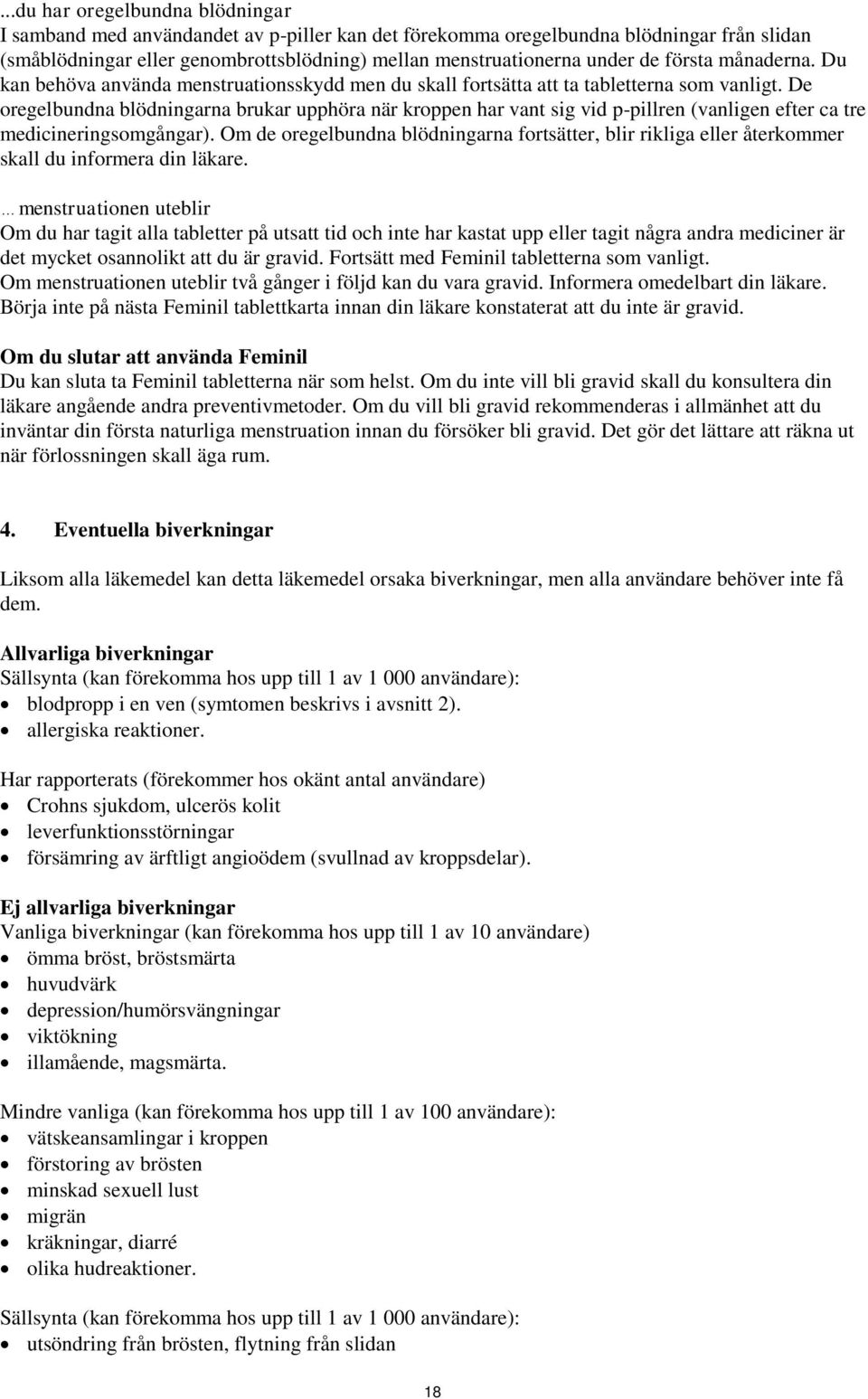 De oregelbundna blödningarna brukar upphöra när kroppen har vant sig vid p-pillren (vanligen efter ca tre medicineringsomgångar).