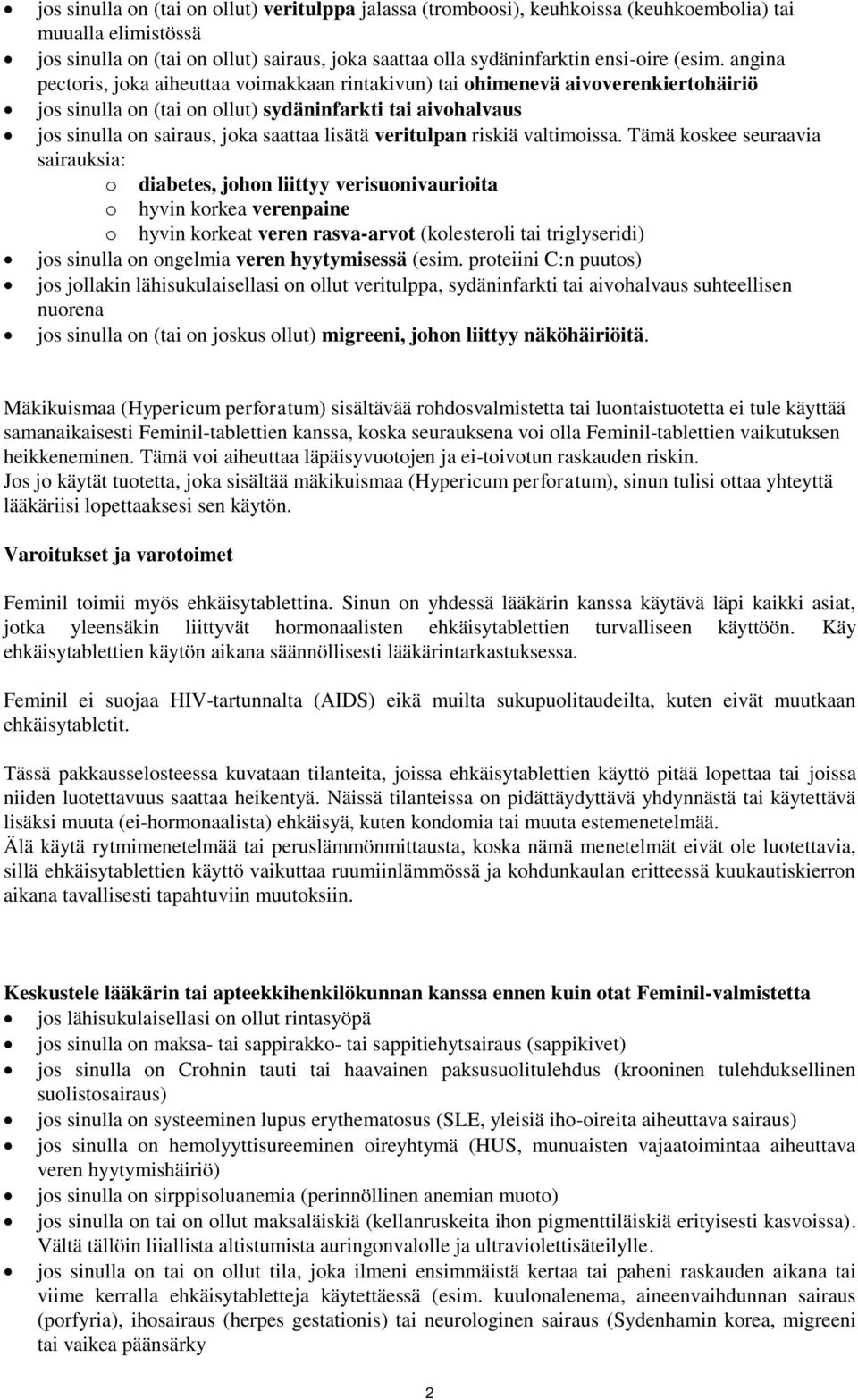 angina pectoris, joka aiheuttaa voimakkaan rintakivun) tai ohimenevä aivoverenkiertohäiriö jos sinulla on (tai on ollut) sydäninfarkti tai aivohalvaus jos sinulla on sairaus, joka saattaa lisätä