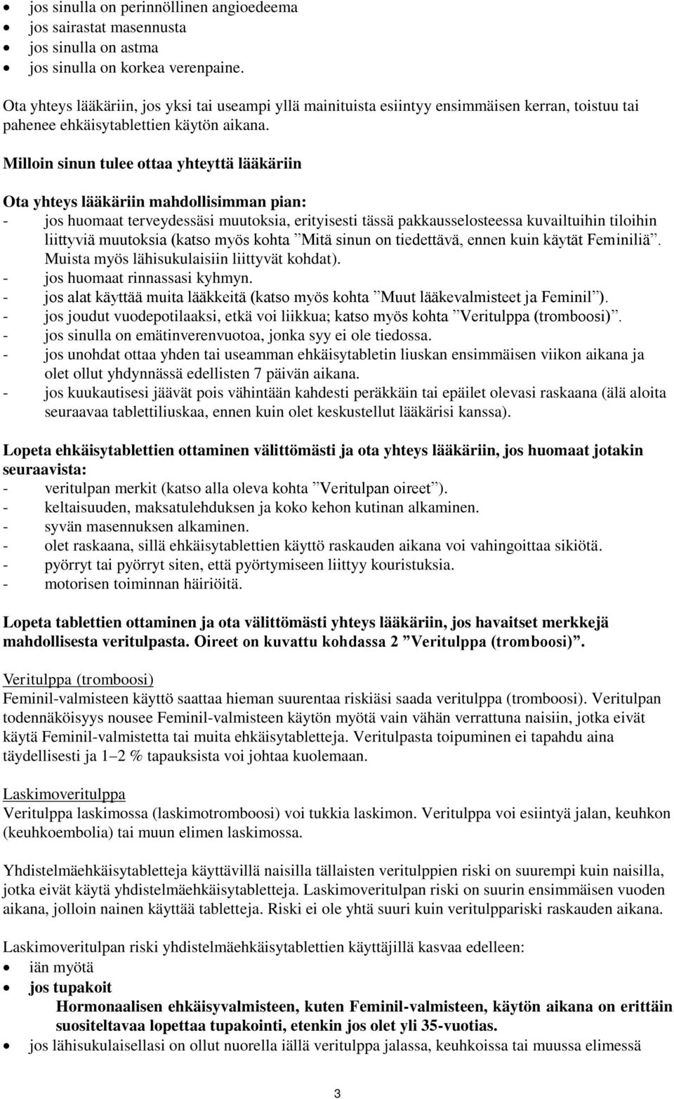 Milloin sinun tulee ottaa yhteyttä lääkäriin Ota yhteys lääkäriin mahdollisimman pian: - jos huomaat terveydessäsi muutoksia, erityisesti tässä pakkausselosteessa kuvailtuihin tiloihin liittyviä