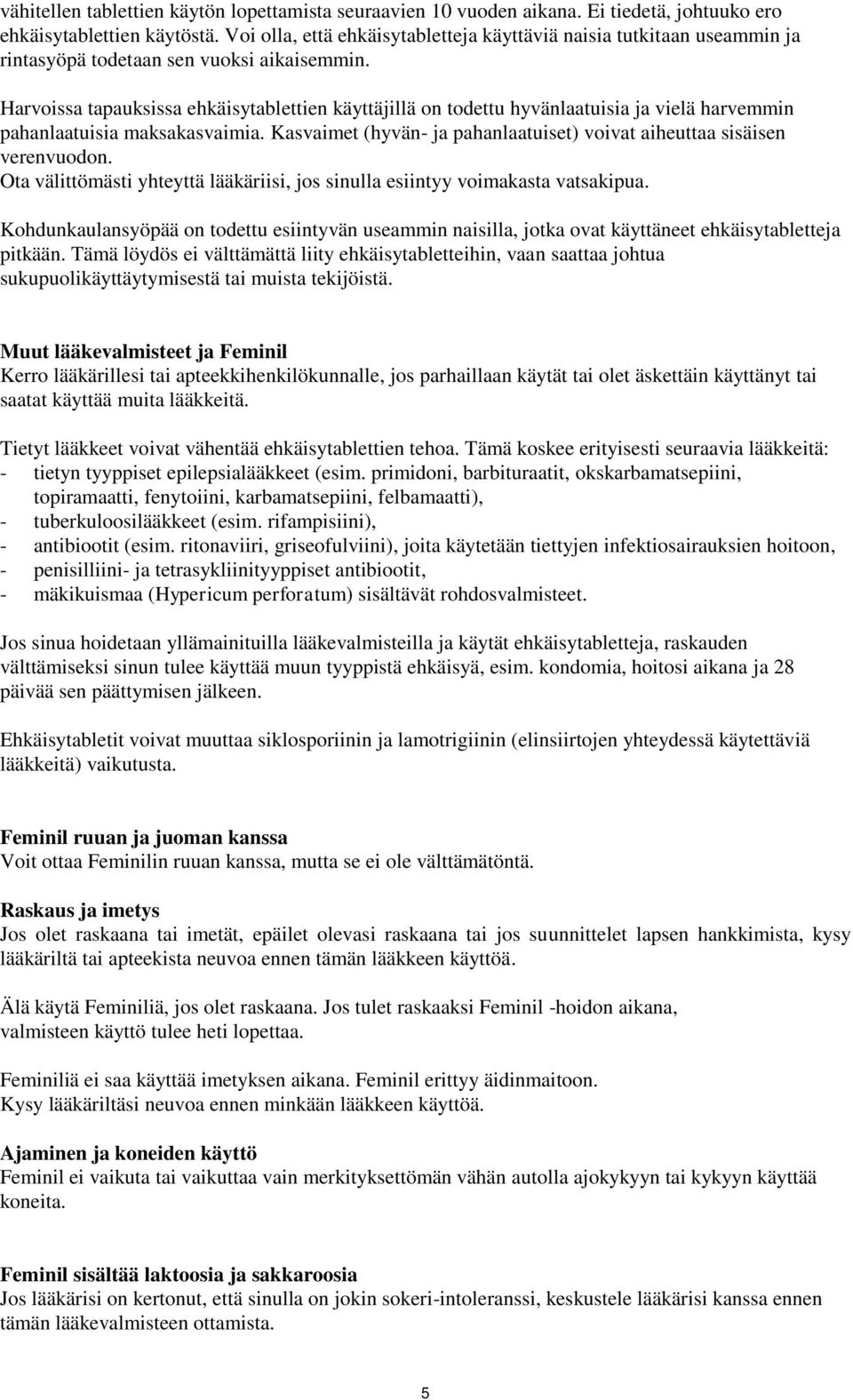 Harvoissa tapauksissa ehkäisytablettien käyttäjillä on todettu hyvänlaatuisia ja vielä harvemmin pahanlaatuisia maksakasvaimia.