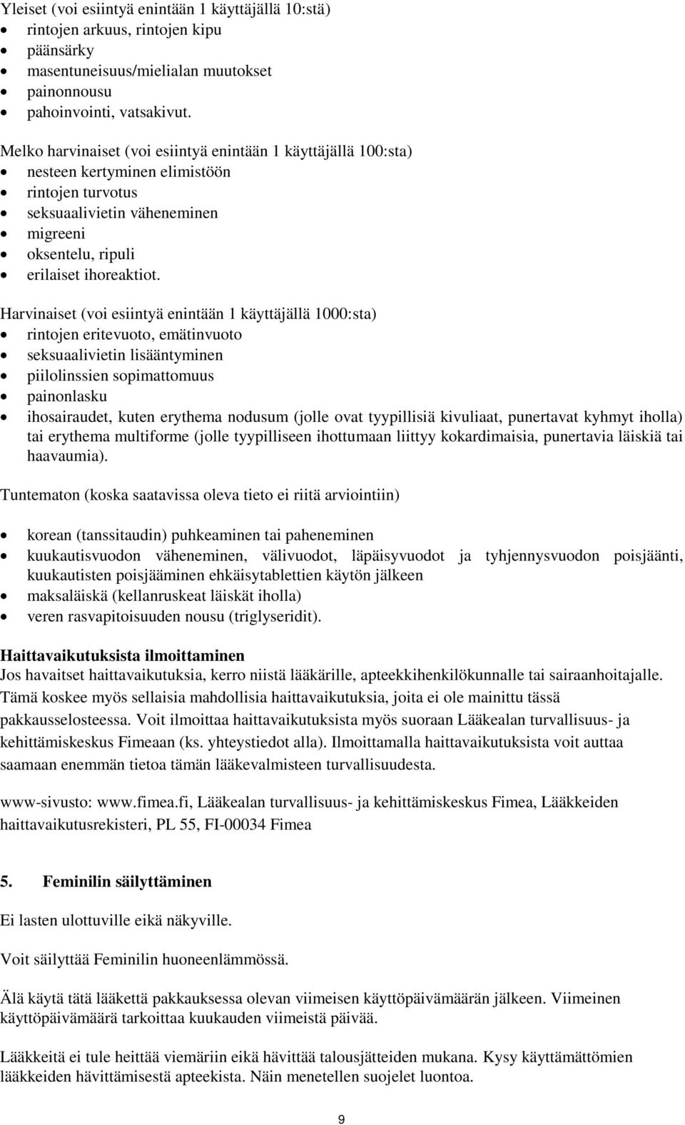 Harvinaiset (voi esiintyä enintään 1 käyttäjällä 1000:sta) rintojen eritevuoto, emätinvuoto seksuaalivietin lisääntyminen piilolinssien sopimattomuus painonlasku ihosairaudet, kuten erythema nodusum