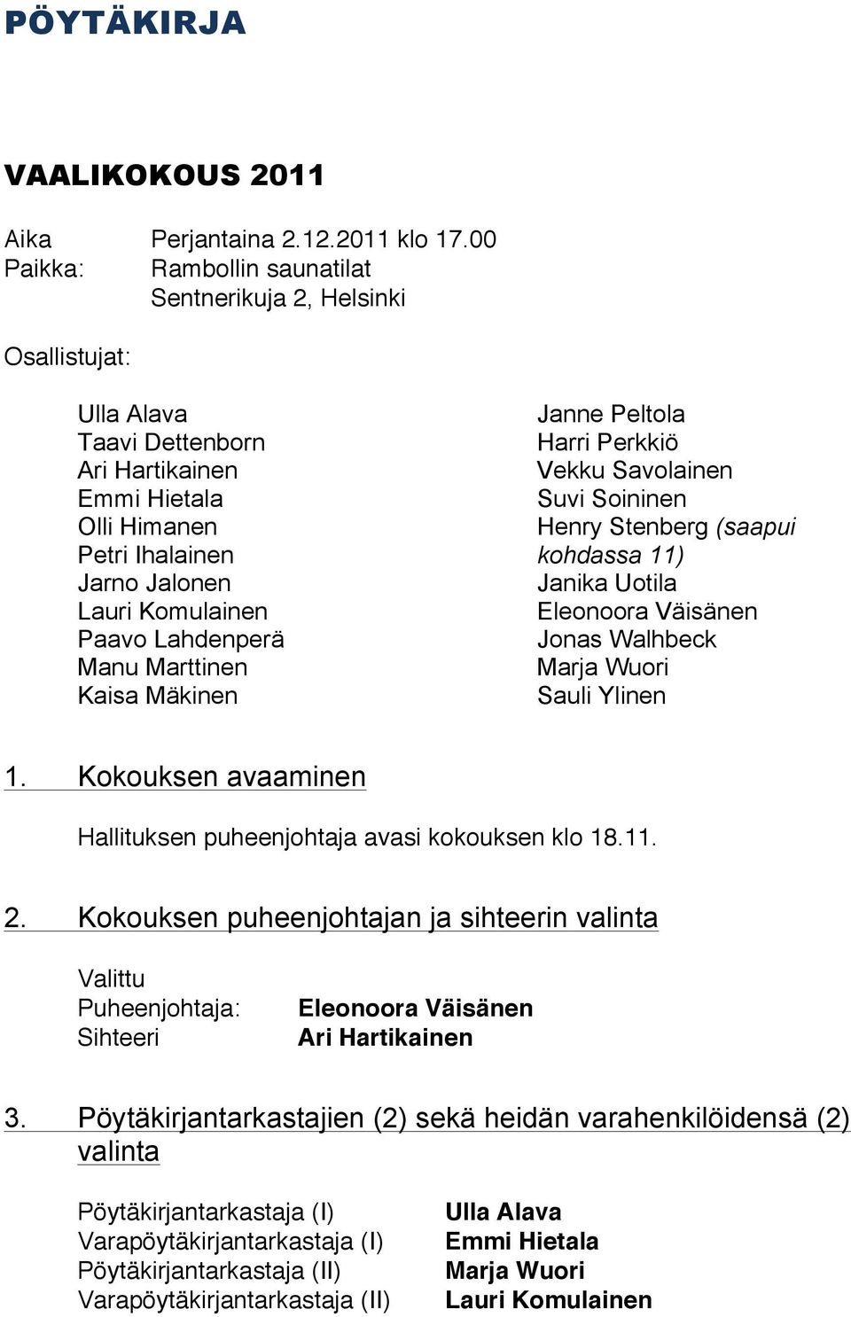 Perkkiö Vekku Savolainen Suvi Soininen Henry Stenberg (saapui kohdassa 11) Jonas Walhbeck Sauli Ylinen 1.