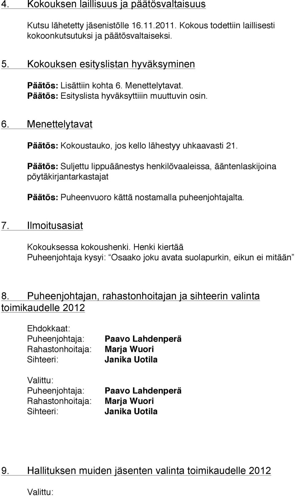 Päätös: Suljettu lippuäänestys henkilövaaleissa, ääntenlaskijoina pöytäkirjantarkastajat Päätös: Puheenvuoro kättä nostamalla puheenjohtajalta. 7. Ilmoitusasiat Kokouksessa kokoushenki.