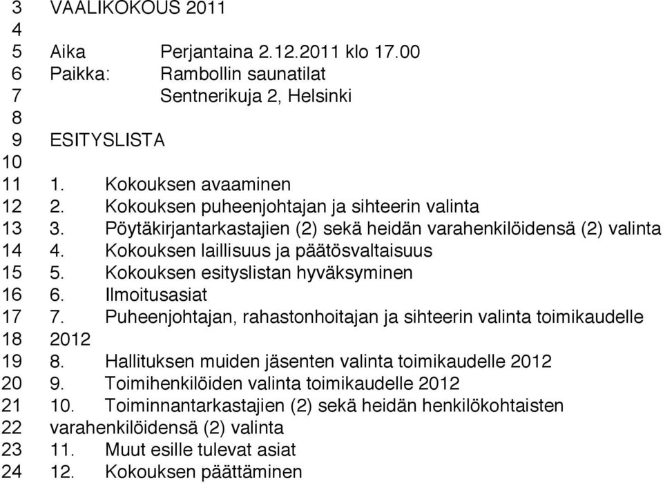 Kokouksen esityslistan hyväksyminen 6. Ilmoitusasiat 7. Puheenjohtajan, rahastonhoitajan ja sihteerin valinta toimikaudelle 2012 8.