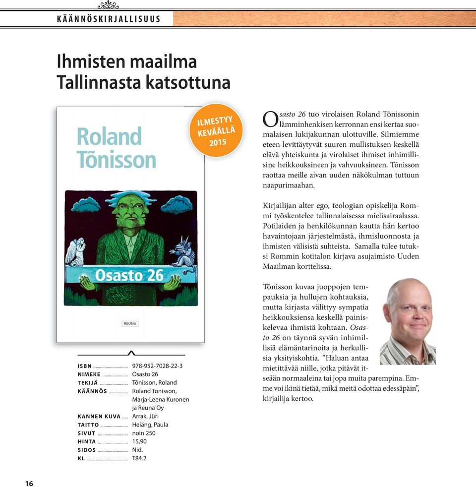 Tõnisson raottaa meille aivan uuden näkökulman tuttuun naapurimaahan. Kirjailijan alter ego, teologian opiskelija Rommi työskentelee tallinnalaisessa mielisairaalassa.