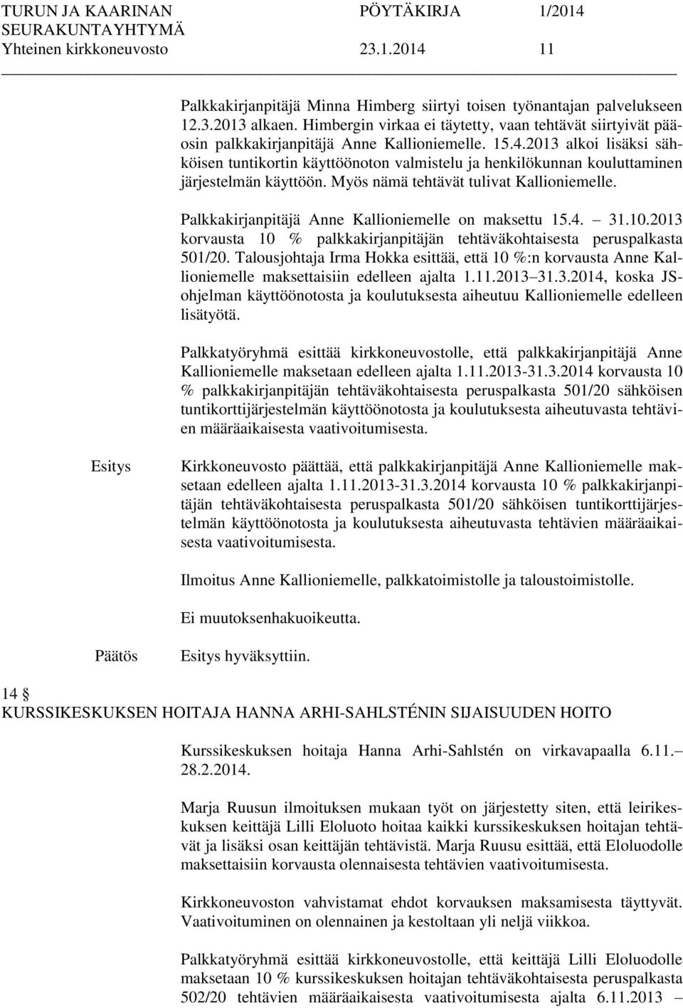 2013 alkoi lisäksi sähköisen tuntikortin käyttöönoton valmistelu ja henkilökunnan kouluttaminen järjestelmän käyttöön. Myös nämä tehtävät tulivat Kallioniemelle.