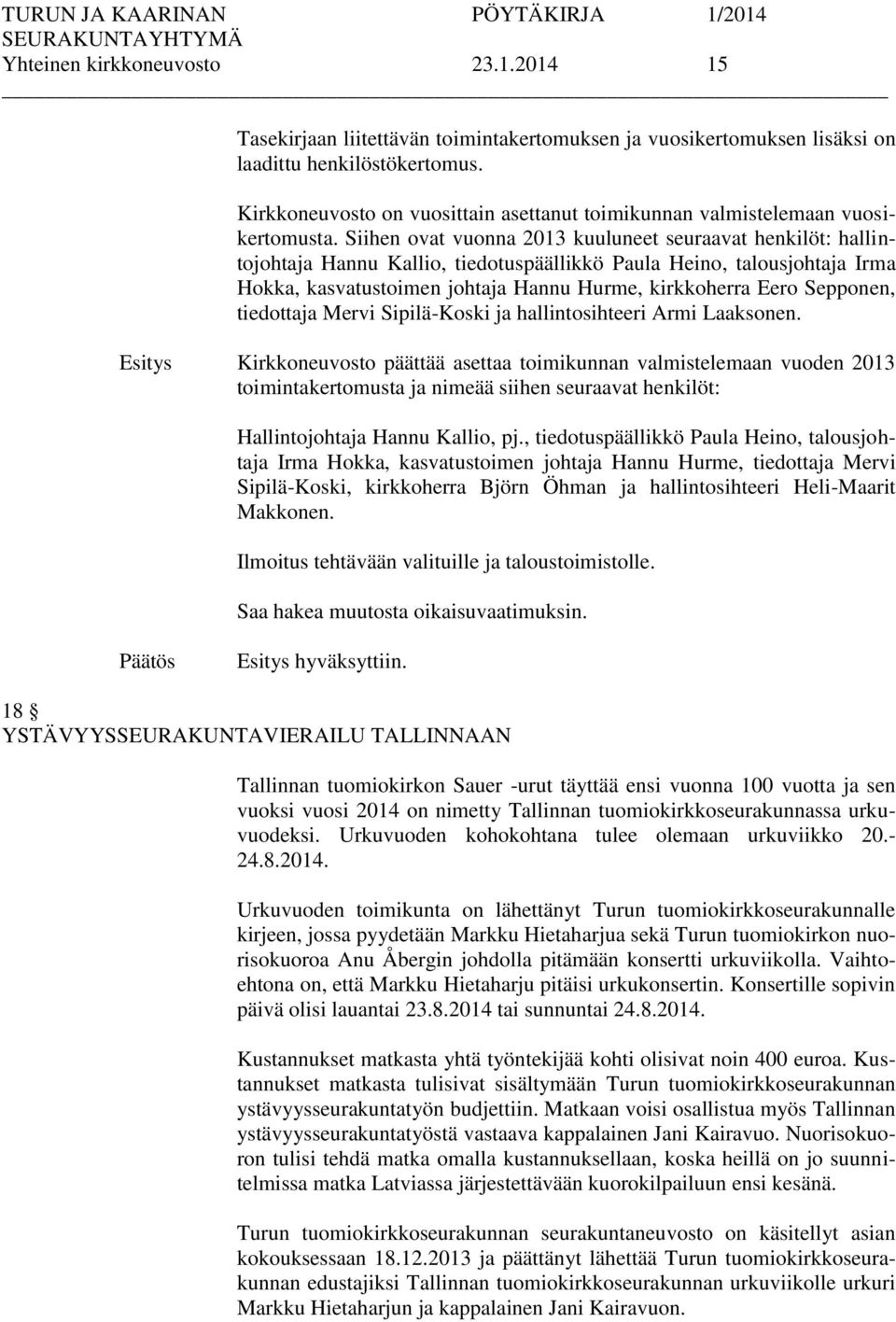 Siihen ovat vuonna 2013 kuuluneet seuraavat henkilöt: hallintojohtaja Hannu Kallio, tiedotuspäällikkö Paula Heino, talousjohtaja Irma Hokka, kasvatustoimen johtaja Hannu Hurme, kirkkoherra Eero