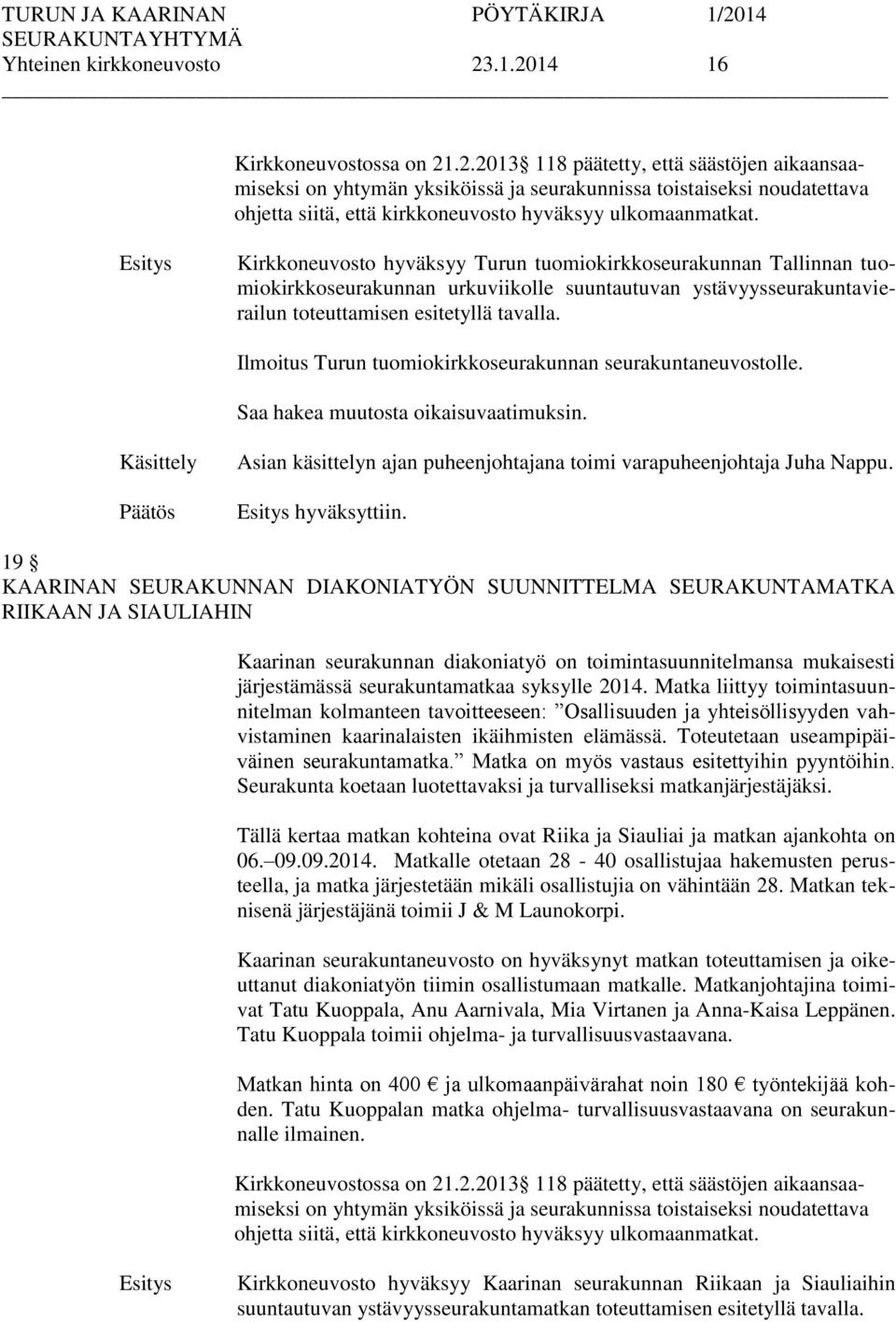 Kirkkoneuvosto hyväksyy Turun tuomiokirkkoseurakunnan Tallinnan tuomiokirkkoseurakunnan urkuviikolle suuntautuvan ystävyysseurakuntavierailun toteuttamisen esitetyllä tavalla.