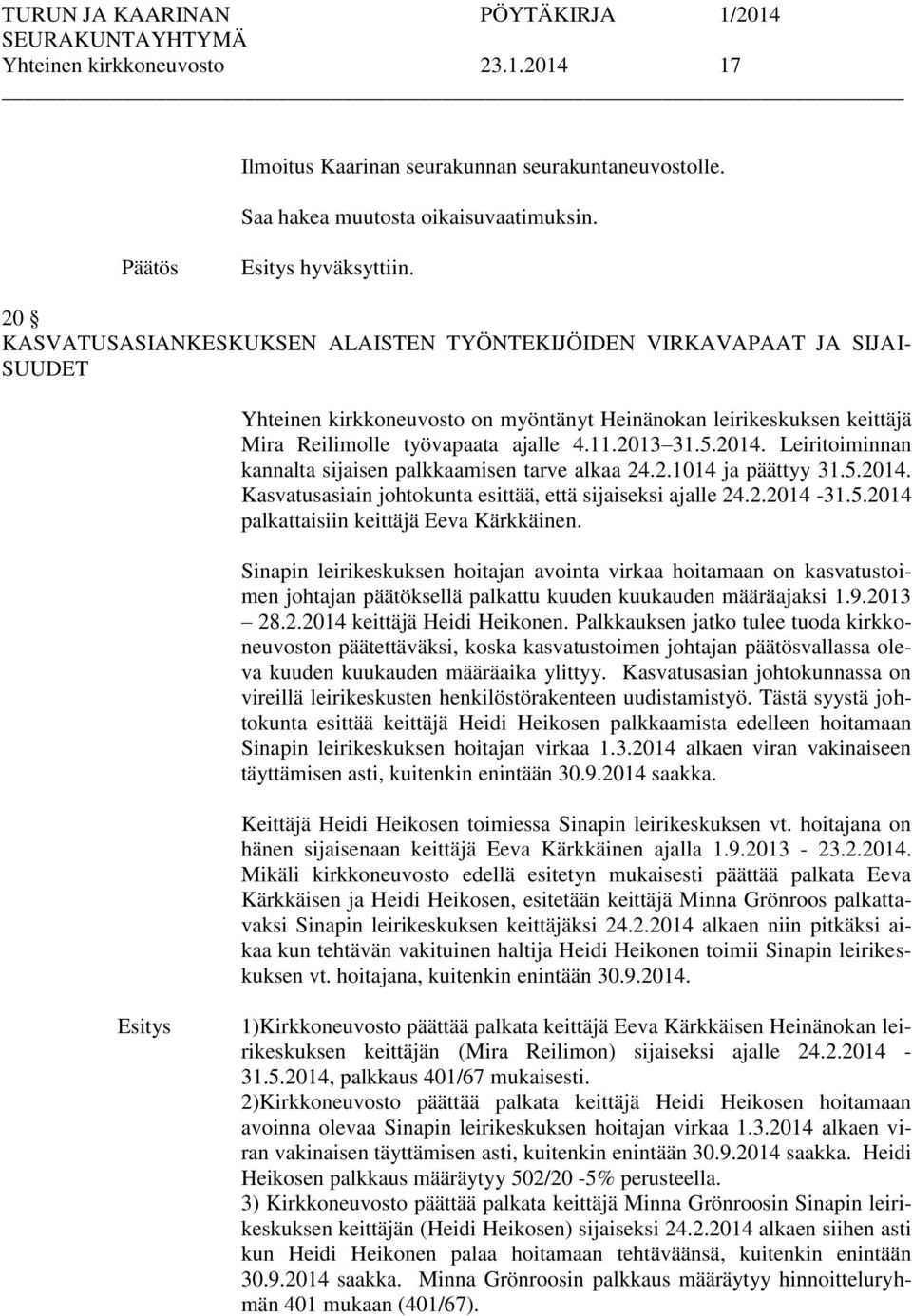 2014. Leiritoiminnan kannalta sijaisen palkkaamisen tarve alkaa 24.2.1014 ja päättyy 31.5.2014. Kasvatusasiain johtokunta esittää, että sijaiseksi ajalle 24.2.2014-31.5.2014 palkattaisiin keittäjä Eeva Kärkkäinen.