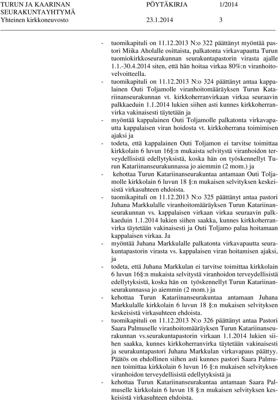 2014 siten, että hän hoitaa virkaa 80%:n viranhoitovelvoitteella. - tuomikapituli on 11.12.2013 N:o 324 päättänyt antaa kappalainen Outi Toljamolle viranhoitomääräyksen Turun Katariinanseurakunnan vt.