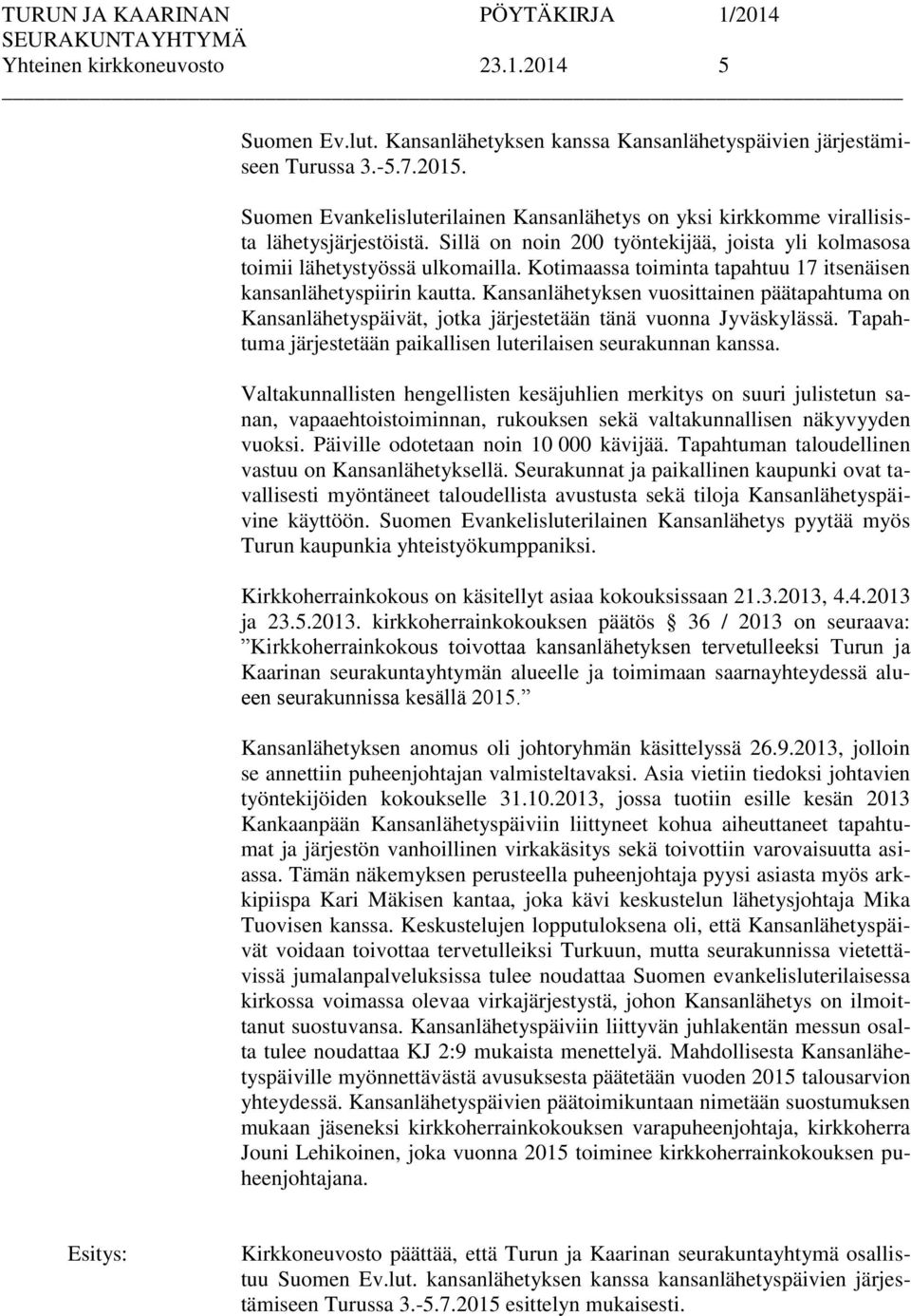 Kotimaassa toiminta tapahtuu 17 itsenäisen kansanlähetyspiirin kautta. Kansanlähetyksen vuosittainen päätapahtuma on Kansanlähetyspäivät, jotka järjestetään tänä vuonna Jyväskylässä.