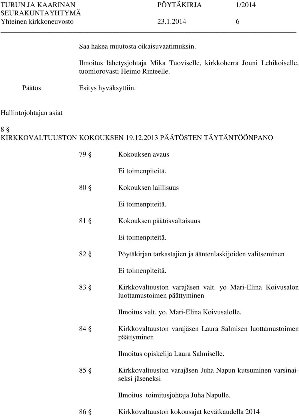 81 Kokouksen päätösvaltaisuus Ei toimenpiteitä. 82 Pöytäkirjan tarkastajien ja ääntenlaskijoiden valitseminen Ei toimenpiteitä. 83 Kirkkovaltuuston varajäsen valt.