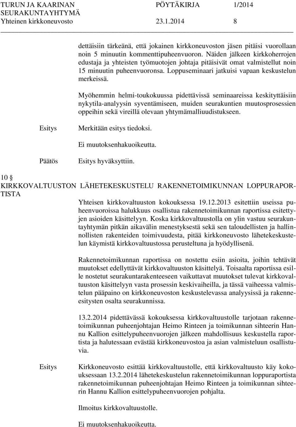 Myöhemmin helmi-toukokuussa pidettävissä seminaareissa keskityttäisiin nykytila-analyysin syventämiseen, muiden seurakuntien muutosprosessien oppeihin sekä vireillä olevaan yhtymämalliuudistukseen.