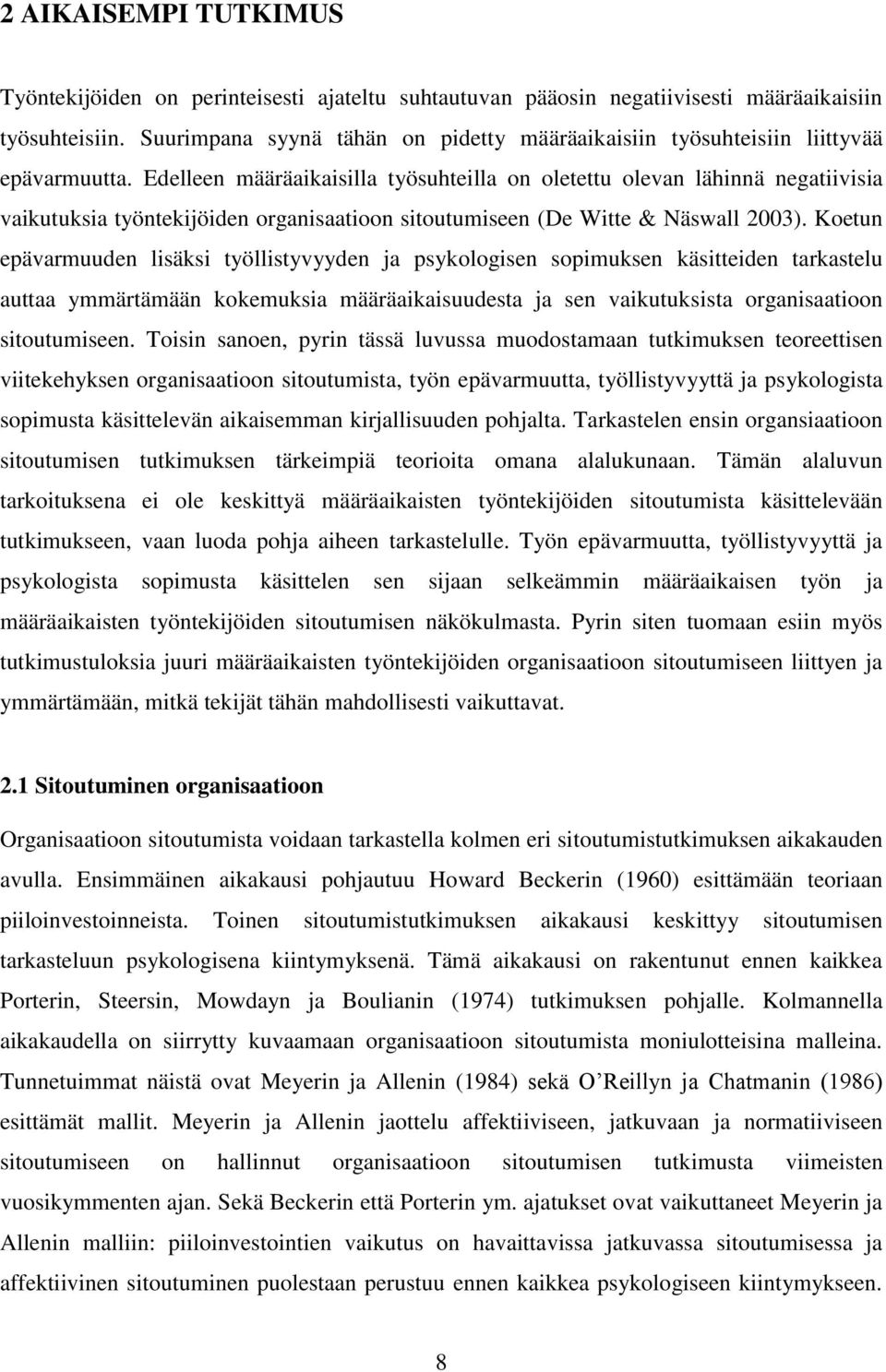 Edelleen määräaikaisilla työsuhteilla on oletettu olevan lähinnä negatiivisia vaikutuksia työntekijöiden organisaatioon sitoutumiseen (De Witte & Näswall 2003).