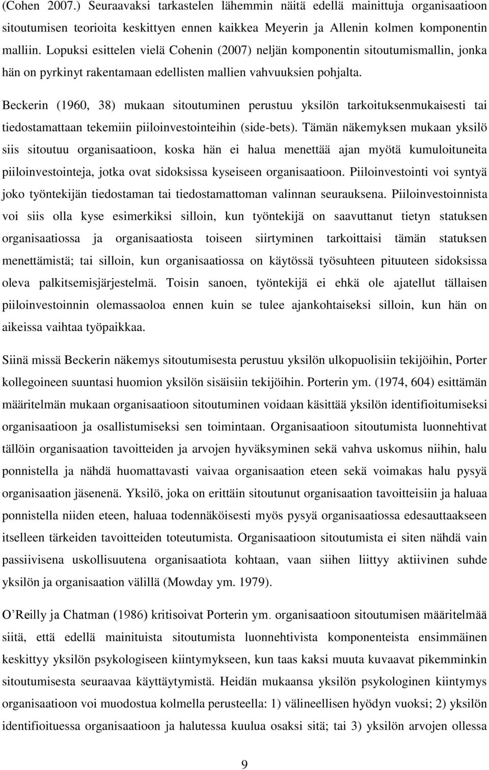 Beckerin (1960, 38) mukaan sitoutuminen perustuu yksilön tarkoituksenmukaisesti tai tiedostamattaan tekemiin piiloinvestointeihin (side-bets).