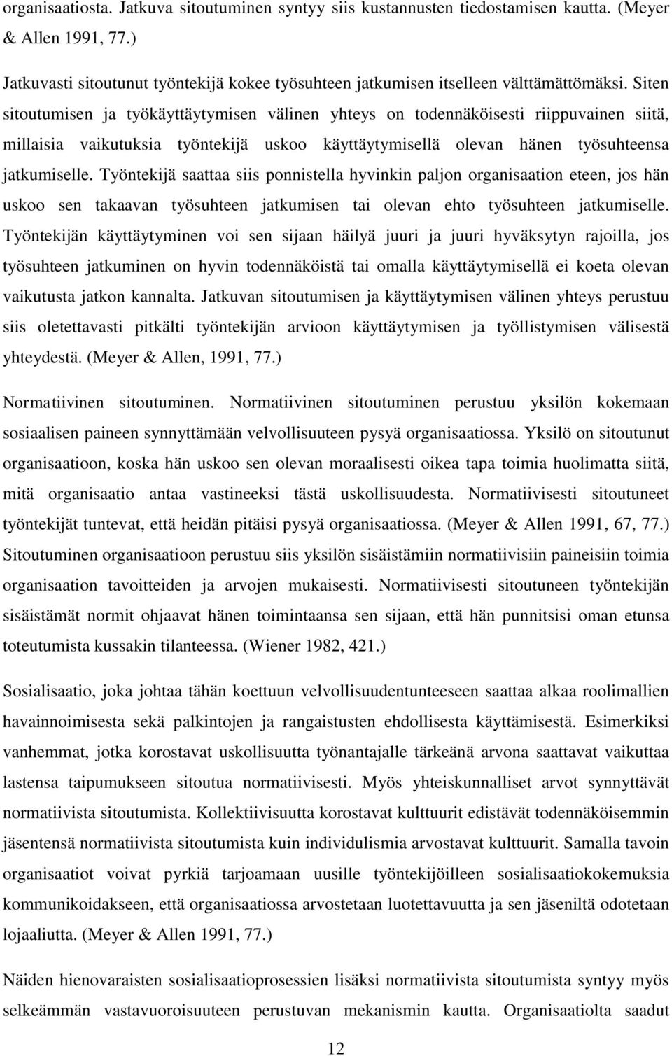 Työntekijä saattaa siis ponnistella hyvinkin paljon organisaation eteen, jos hän uskoo sen takaavan työsuhteen jatkumisen tai olevan ehto työsuhteen jatkumiselle.