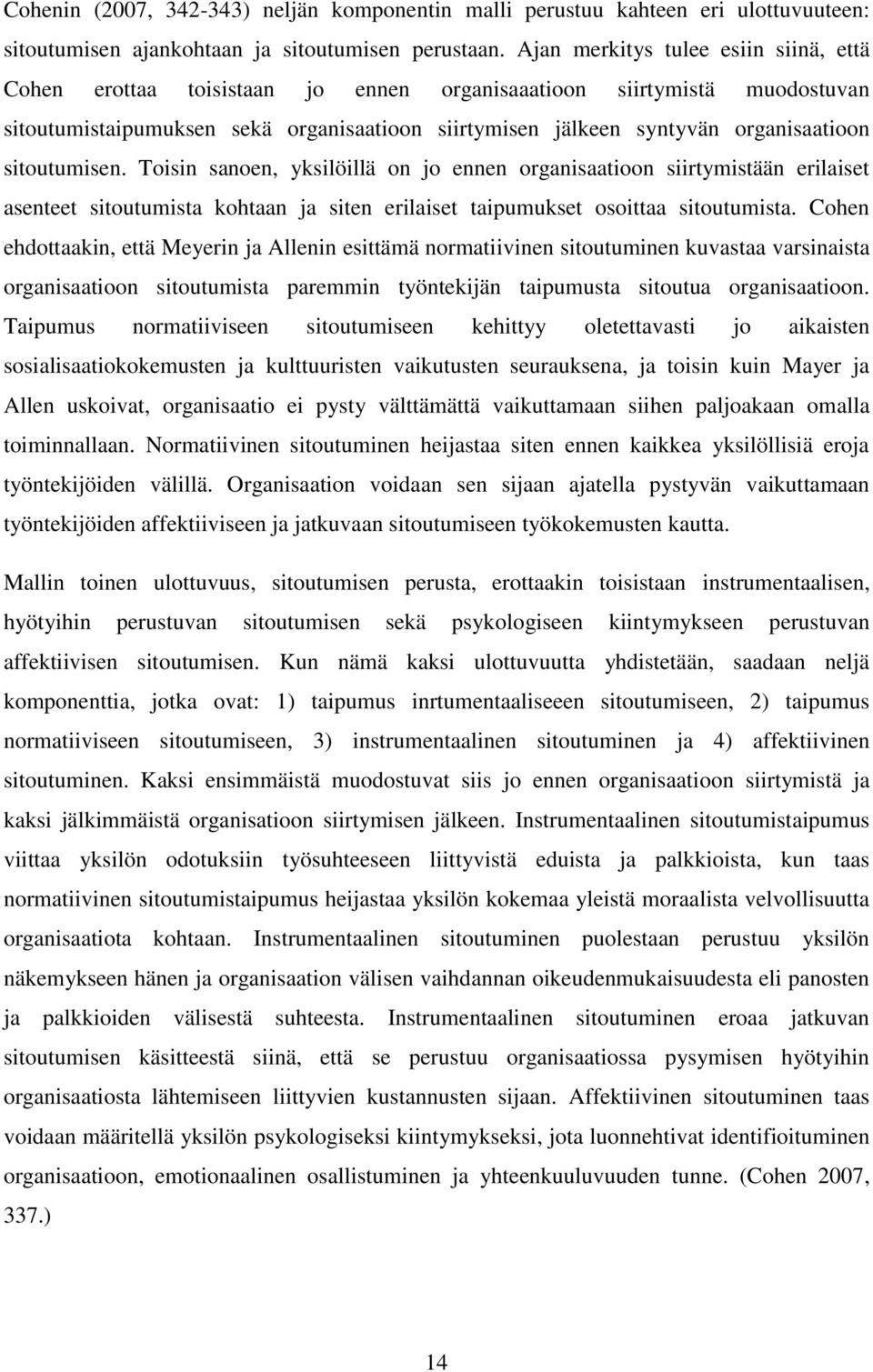 sitoutumisen. Toisin sanoen, yksilöillä on jo ennen organisaatioon siirtymistään erilaiset asenteet sitoutumista kohtaan ja siten erilaiset taipumukset osoittaa sitoutumista.