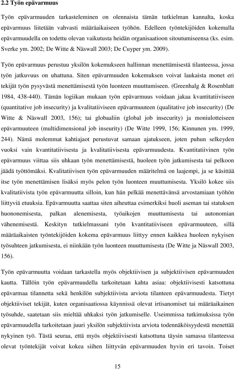 Työn epävarmuus perustuu yksilön kokemukseen hallinnan menettämisestä tilanteessa, jossa työn jatkuvuus on uhattuna.