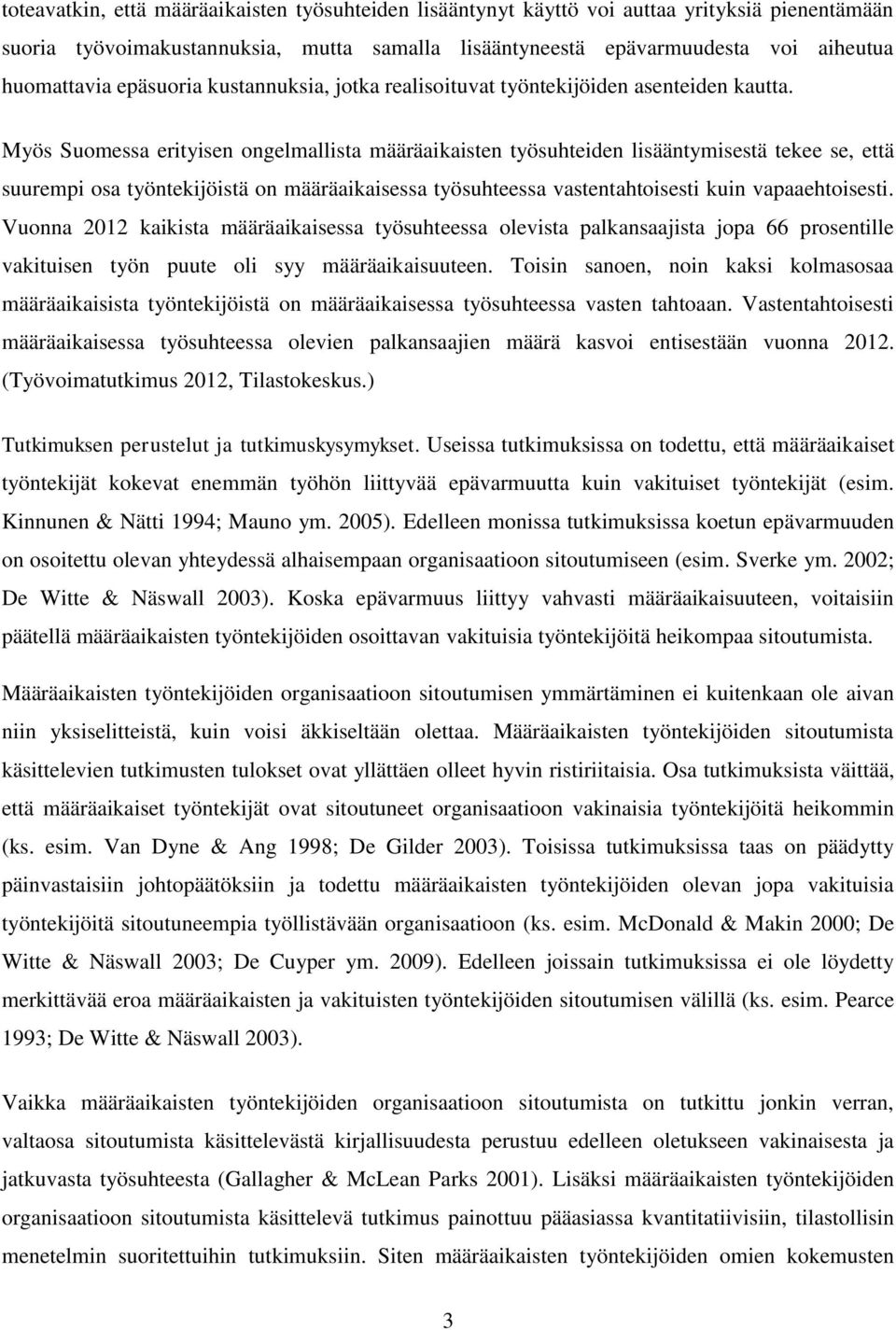 Myös Suomessa erityisen ongelmallista määräaikaisten työsuhteiden lisääntymisestä tekee se, että suurempi osa työntekijöistä on määräaikaisessa työsuhteessa vastentahtoisesti kuin vapaaehtoisesti.