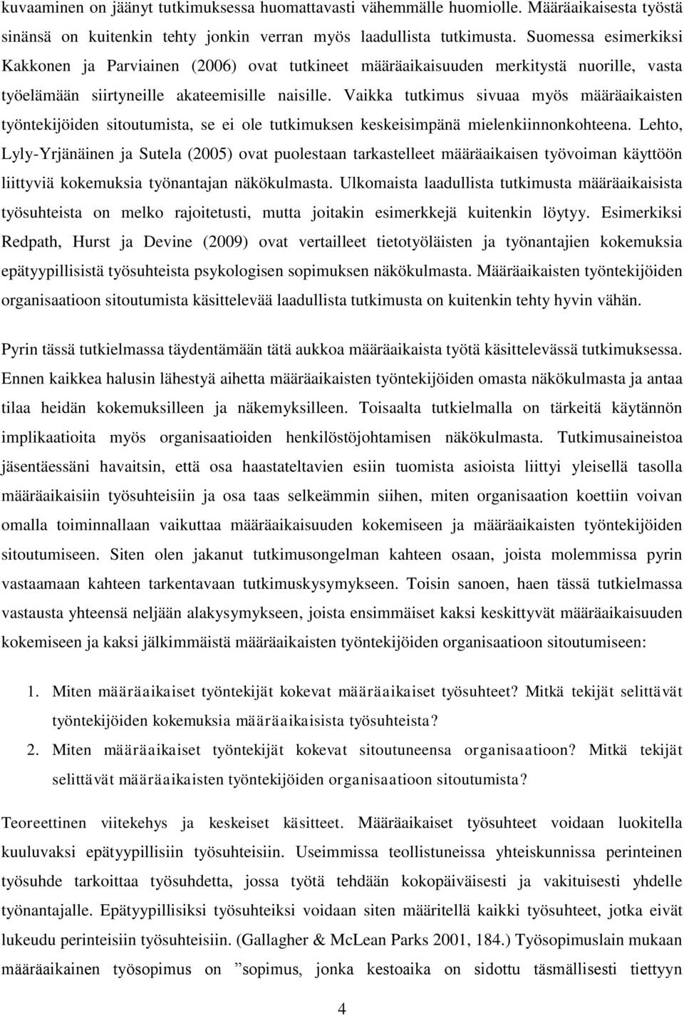 Vaikka tutkimus sivuaa myös määräaikaisten työntekijöiden sitoutumista, se ei ole tutkimuksen keskeisimpänä mielenkiinnonkohteena.