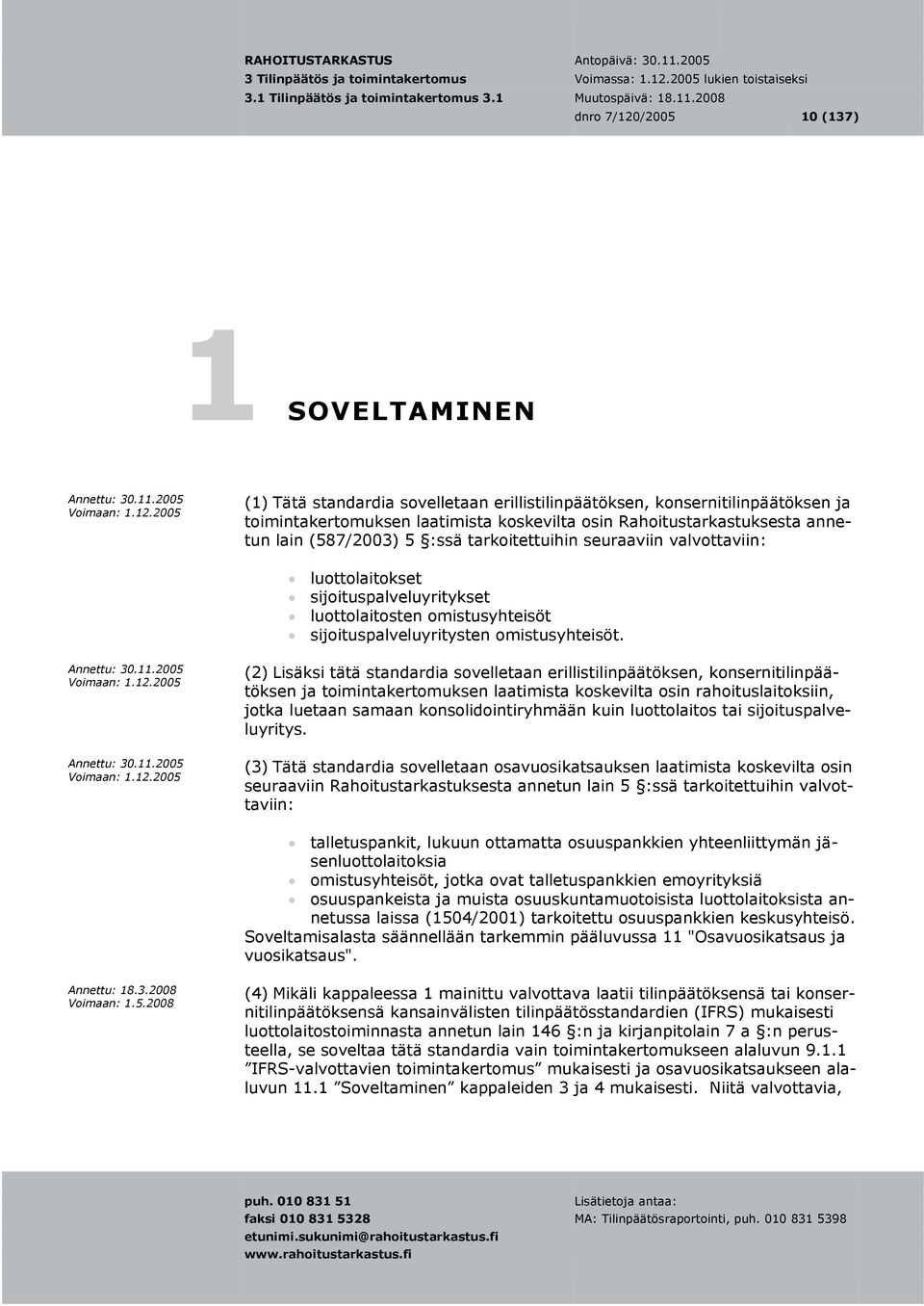 (2) Lisäksi tätä standardia sovelletaan erillistilinpäätöksen, konsernitilinpäätöksen ja toimintakertomuksen laatimista koskevilta osin rahoituslaitoksiin, jotka luetaan samaan konsolidointiryhmään