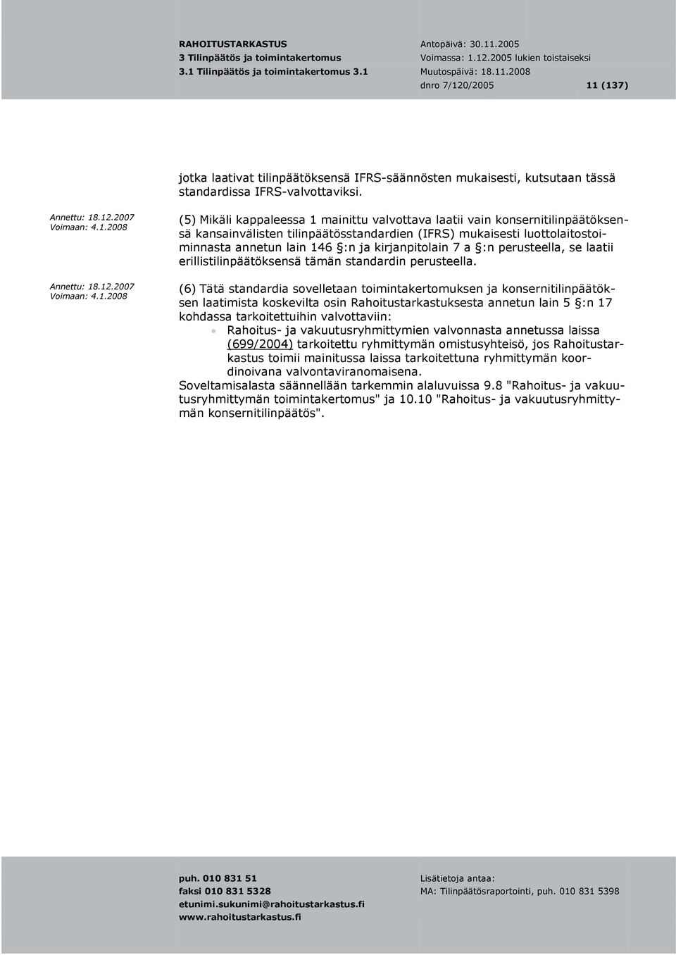 kirjanpitolain 7 a :n perusteella, se laatii erillistilinpäätöksensä tämän standardin perusteella.