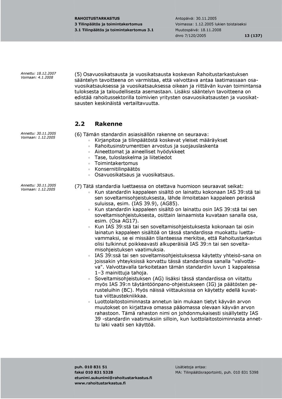 Lisäksi sääntelyn tavoitteena on edistää rahoitussektorilla toimivien yritysten osavuosikatsausten ja vuosikatsausten keskinäistä vertailtavuutta. 2.