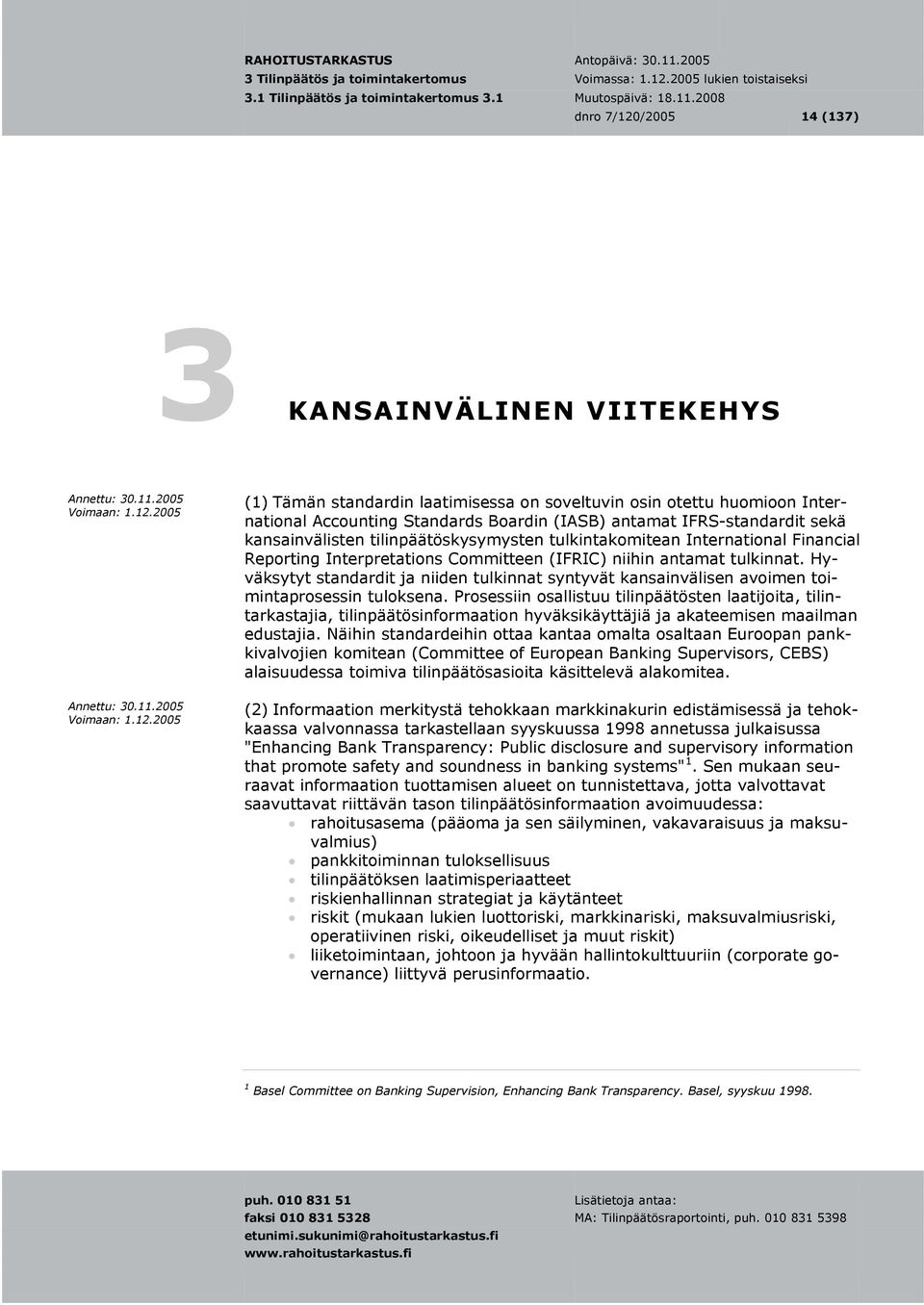 Hyväksytyt standardit ja niiden tulkinnat syntyvät kansainvälisen avoimen toimintaprosessin tuloksena.