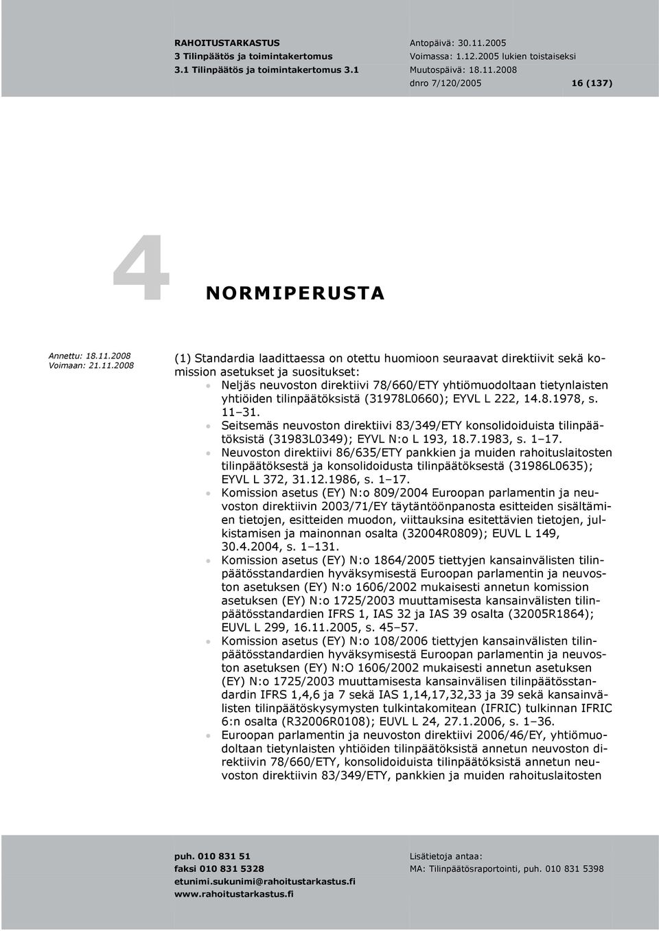 2008 (1) Standardia laadittaessa on otettu huomioon seuraavat direktiivit sekä komission asetukset ja suositukset: Neljäs neuvoston direktiivi 78/660/ETY yhtiömuodoltaan tietynlaisten yhtiöiden