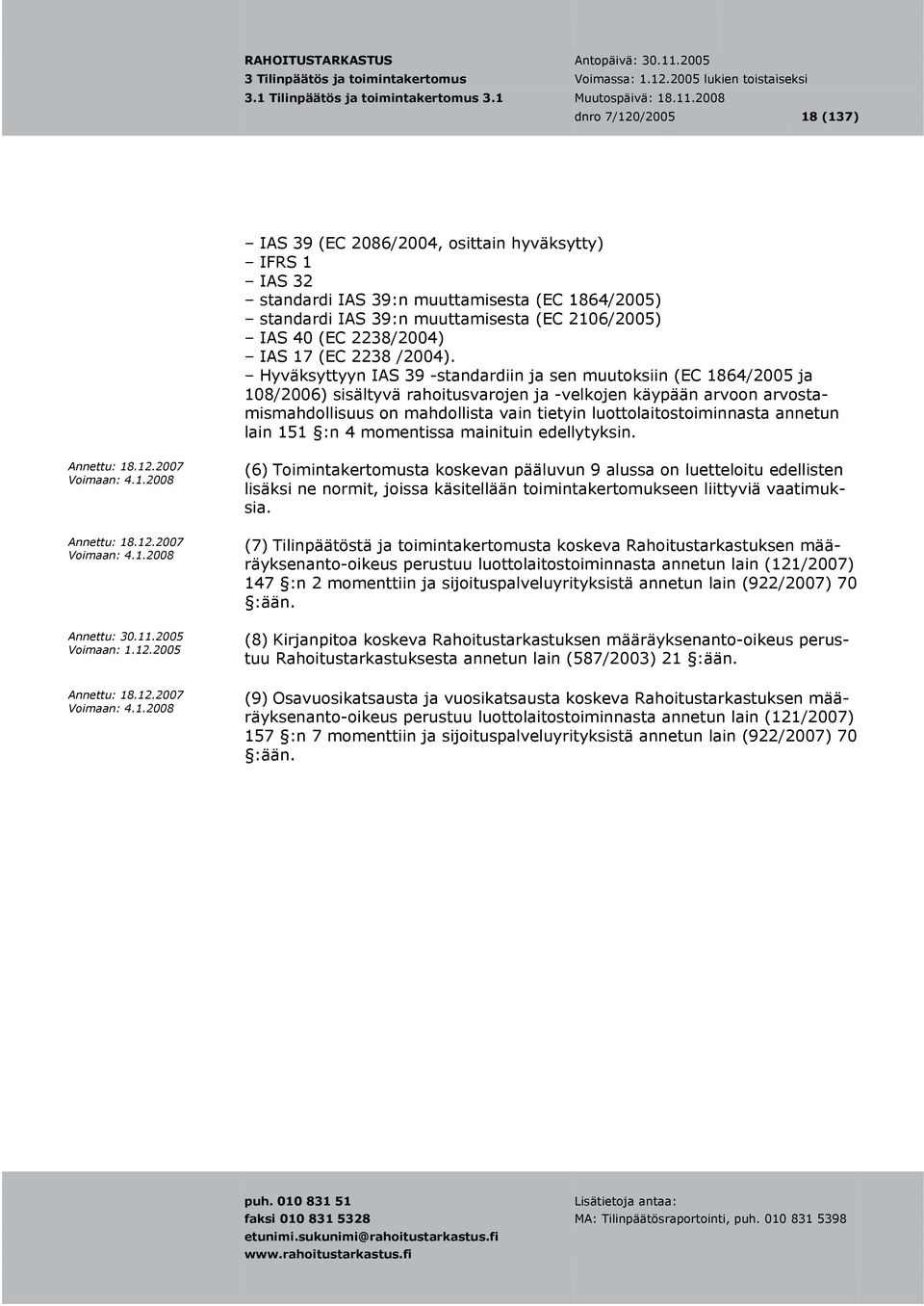 Hyväksyttyyn IAS 39 -standardiin ja sen muutoksiin (EC 1864/2005 ja 108/2006) sisältyvä rahoitusvarojen ja -velkojen käypään arvoon arvostamismahdollisuus on mahdollista vain tietyin