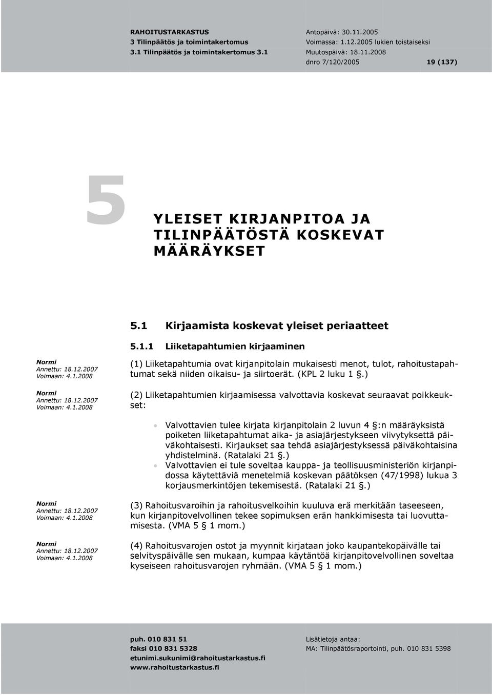 ) (2) Liiketapahtumien kirjaamisessa valvottavia koskevat seuraavat poikkeukset: Valvottavien tulee kirjata kirjanpitolain 2 luvun 4 :n määräyksistä poiketen liiketapahtumat aika- ja