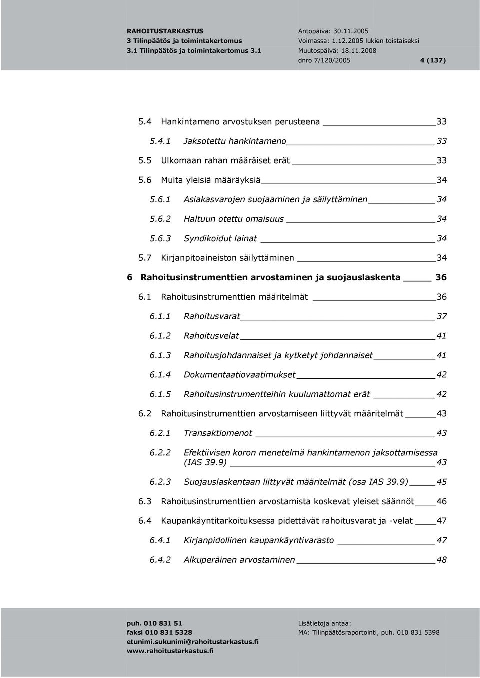 1 Rahoitusinstrumenttien määritelmät 36 6.1.1 Rahoitusvarat 37 6.1.2 Rahoitusvelat 41 6.1.3 Rahoitusjohdannaiset ja kytketyt johdannaiset 41 6.1.4 Dokumentaatiovaatimukset 42 6.1.5 Rahoitusinstrumentteihin kuulumattomat erät 42 6.