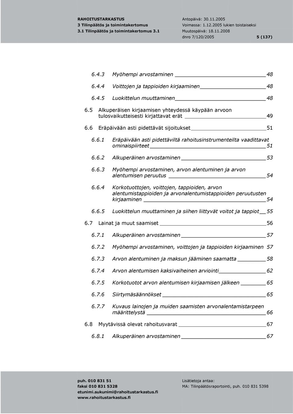 6.2 Alkuperäinen arvostaminen 53 6.6.3 Myöhempi arvostaminen, arvon alentuminen ja arvon alentumisen peruutus 54 6.6.4 Korkotuottojen, voittojen, tappioiden, arvon alentumistappioiden ja arvonalentumistappioiden peruutusten kirjaaminen 54 6.