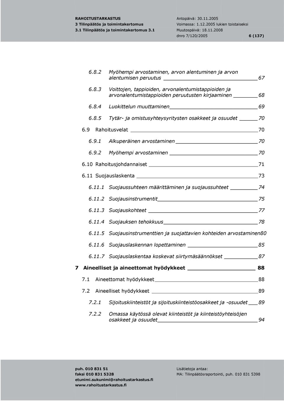 10 Rahoitusjohdannaiset 71 6.11 Suojauslaskenta 73 6.11.1 Suojaussuhteen määrittäminen ja suojaussuhteet 74 6.11.2 Suojausinstrumentit 75 6.11.3 Suojauskohteet 77 6.11.4 Suojauksen tehokkuus 78 6.11.5 Suojausinstrumenttien ja suojattavien kohteiden arvostaminen80 6.