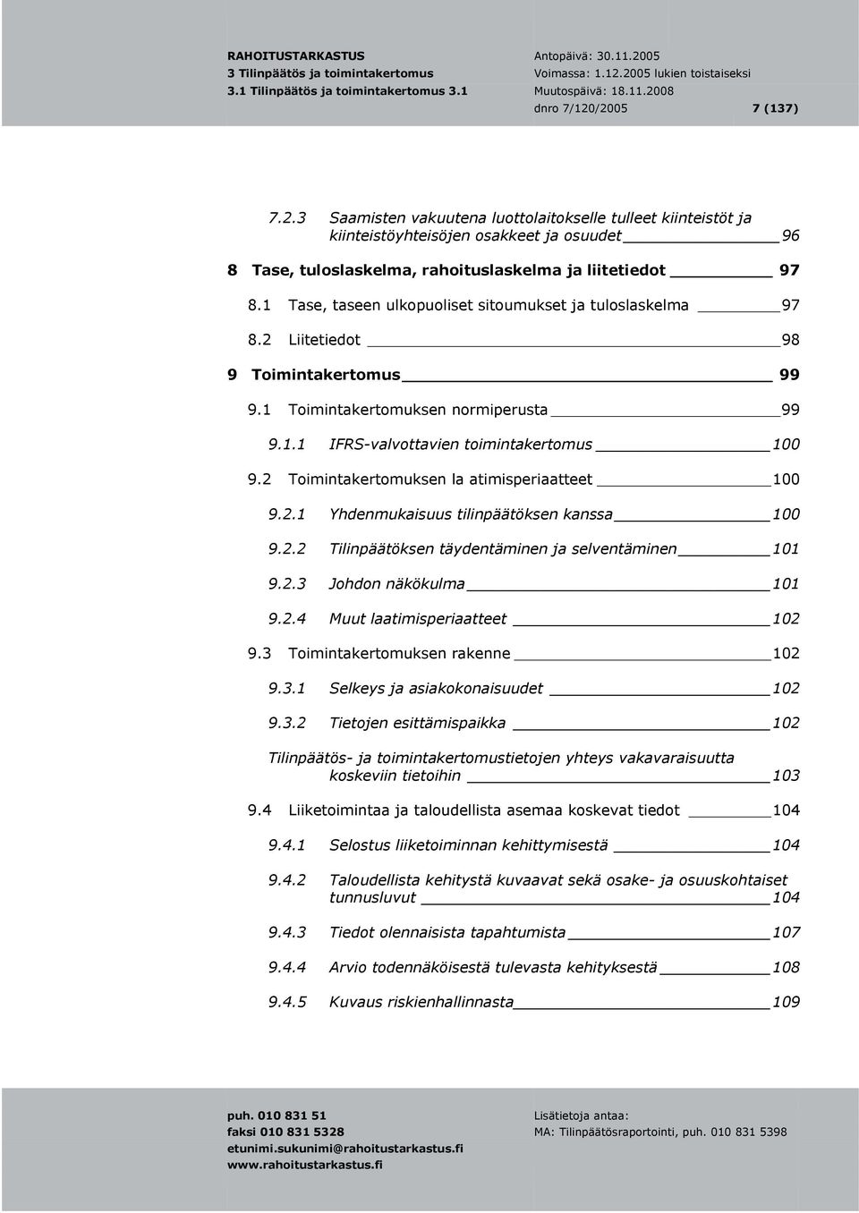 2 Toimintakertomuksen la atimisperiaatteet 100 9.2.1 Yhdenmukaisuus tilinpäätöksen kanssa 100 9.2.2 Tilinpäätöksen täydentäminen ja selventäminen 101 9.2.3 Johdon näkökulma 101 9.2.4 Muut laatimisperiaatteet 102 9.