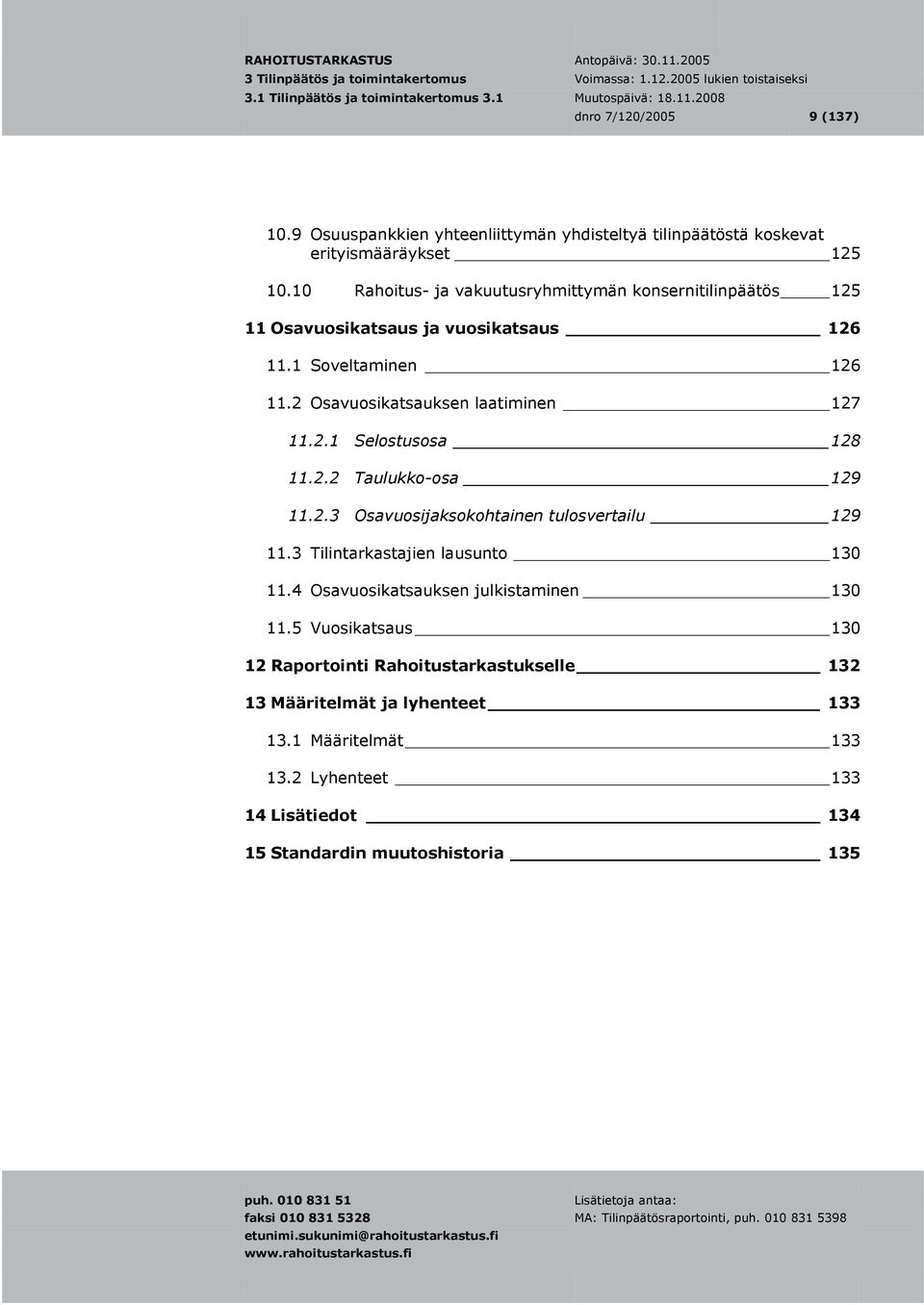 2 Osavuosikatsauksen laatiminen 127 11.2.1 Selostusosa 128 11.2.2 Taulukko-osa 129 11.2.3 Osavuosijaksokohtainen tulosvertailu 129 11.