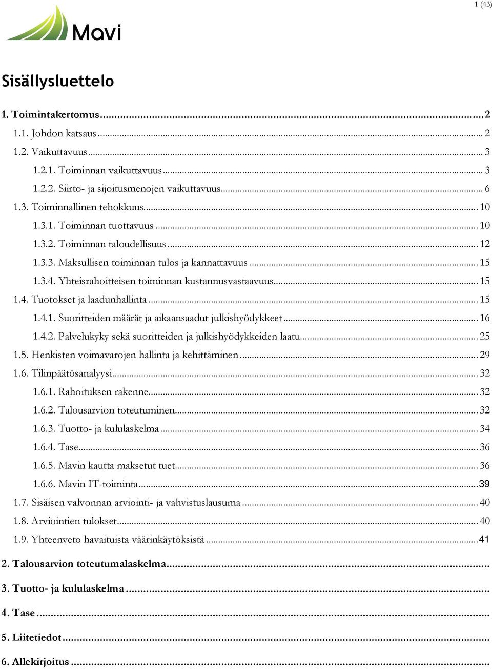 .. 15 1.4.1. Suoritteiden määrät ja aikaansaadut julkishyödykkeet... 16 1.4.2. Palvelukyky sekä suoritteiden ja julkishyödykkeiden laatu... 25 1.5. Henkisten voimavarojen hallinta ja kehittäminen.