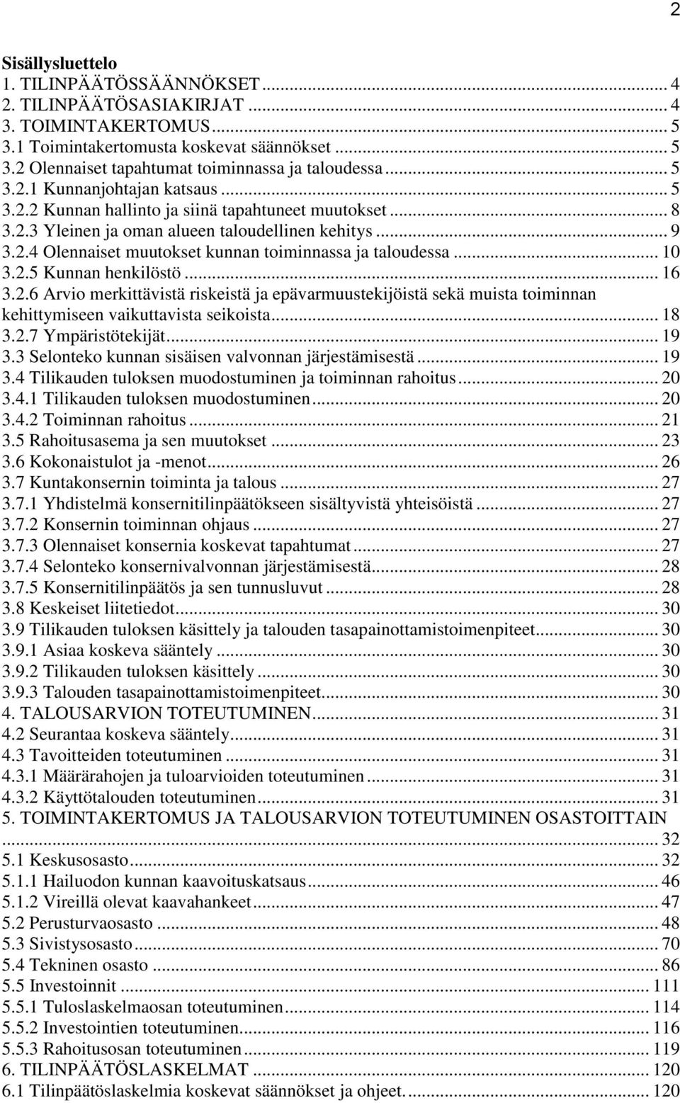 .. 10 3.2.5 Kunnan henkilöstö... 16 3.2.6 Arvio merkittävistä riskeistä ja epävarmuustekijöistä sekä muista toiminnan kehittymiseen vaikuttavista seikoista... 18 3.2.7 Ympäristötekijät... 19 3.