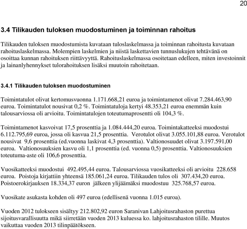 Rahoituslaskelmassa osoitetaan edelleen, miten investoinnit ja lainanlyhennykset tulorahoituksen lisäksi muutoin rahoitetaan. 3.4.