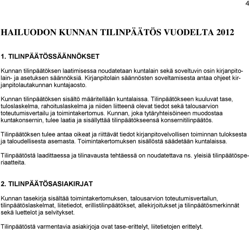 Tilinpäätökseen kuuluvat tase, tuloslaskelma, rahoituslaskelma ja niiden liitteenä olevat tiedot sekä talousarvion toteutumisvertailu ja toimintakertomus.