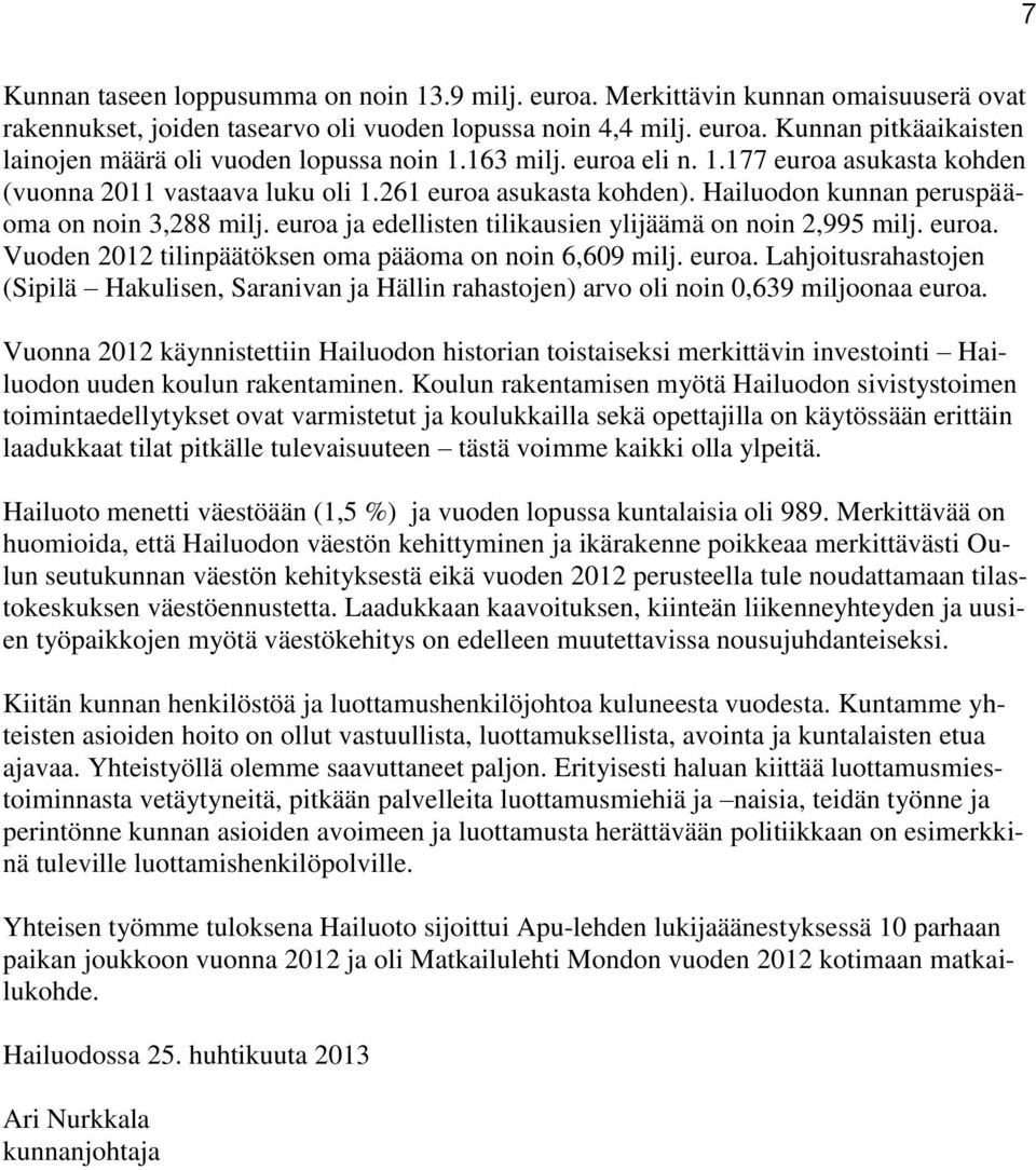 euroa ja edellisten tilikausien ylijäämä on noin 2,995 milj. euroa. Vuoden 2012 tilinpäätöksen oma pääoma on noin 6,609 milj. euroa. Lahjoitusrahastojen (Sipilä Hakulisen, Saranivan ja Hällin rahastojen) arvo oli noin 0,639 miljoonaa euroa.