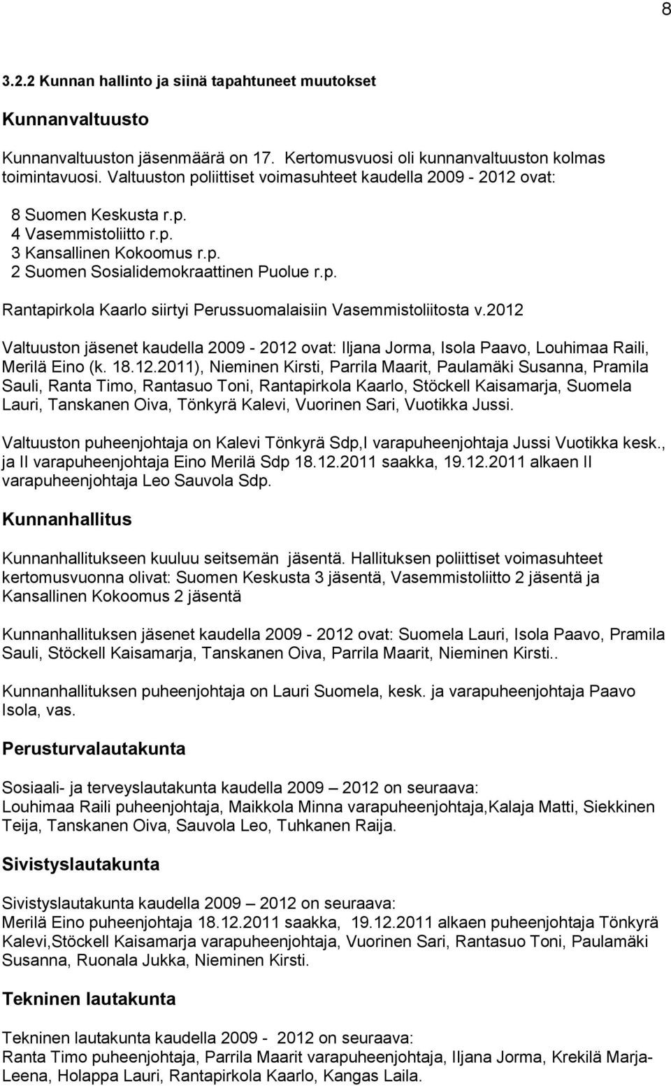 2012 Valtuuston jäsenet kaudella 2009-2012 ovat: Iljana Jorma, Isola Paavo, Louhimaa Raili, Merilä Eino (k. 18.12.2011), Nieminen Kirsti, Parrila Maarit, Paulamäki Susanna, Pramila Sauli, Ranta Timo,